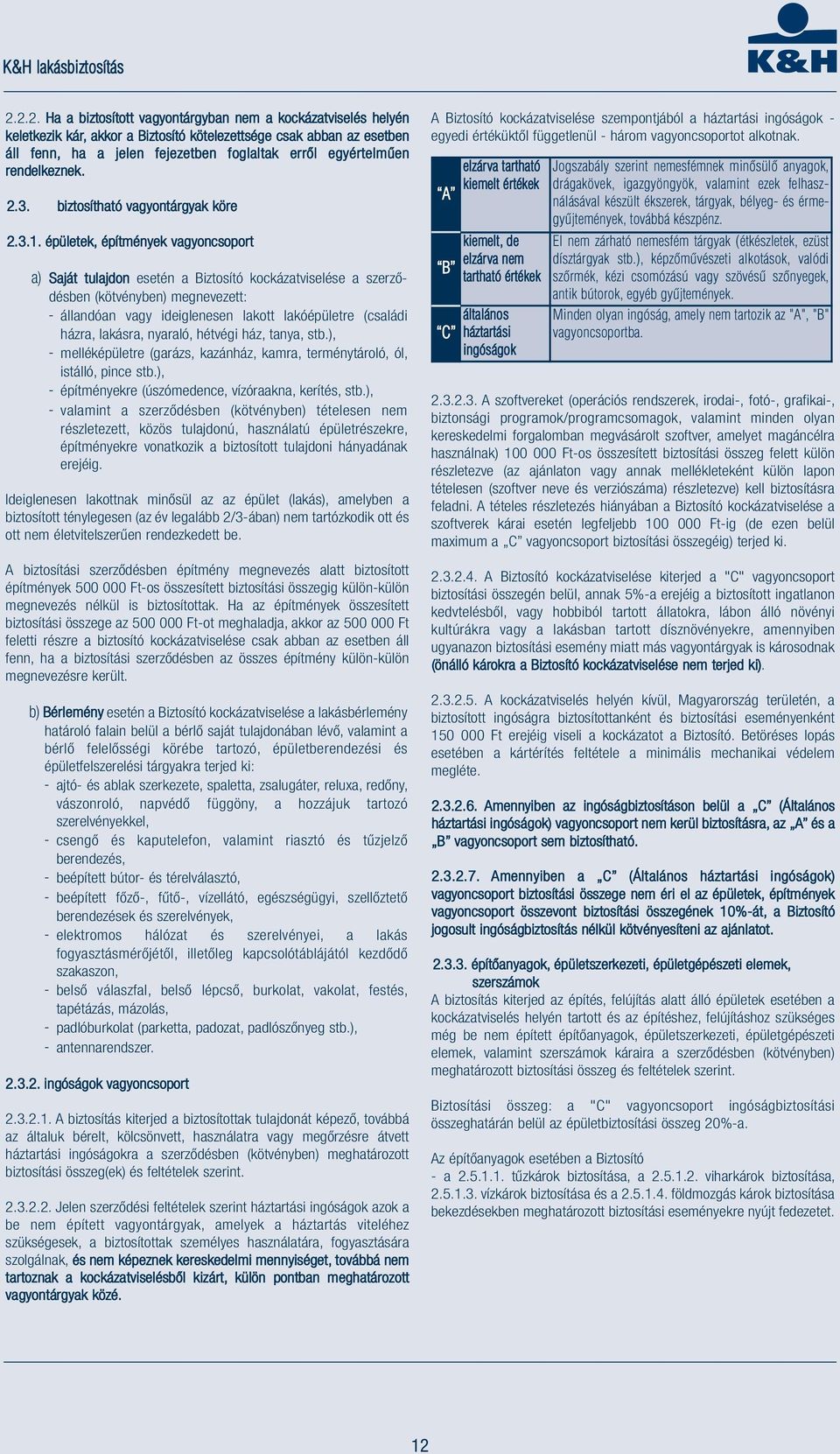 épületek, építmények vagyoncsoport a) Saját tulajdon esetén a Biztosító kockázatviselése a szerződésben (kötvényben) megnevezett: - állandóan vagy ideiglenesen lakott lakóépületre (családi házra,