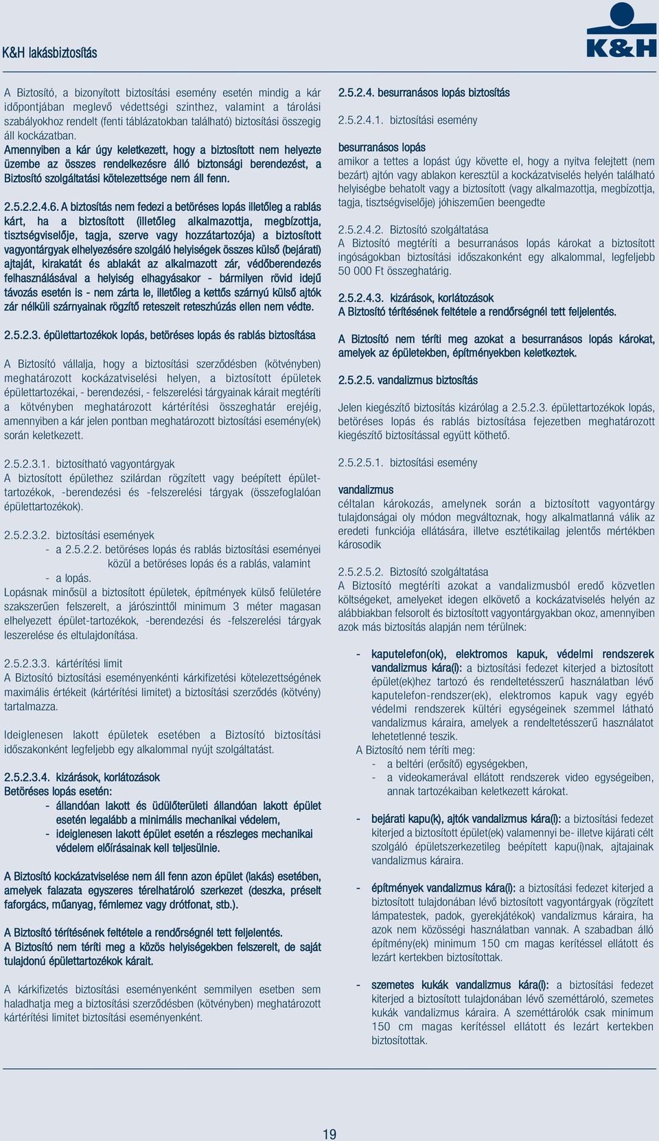 Amennyiben a kár úgy keletkezett, hogy a biztosított nem helyezte üzembe az összes rendelkezésre álló biztonsági berendezést, a Biztosító szolgáltatási kötelezettsége nem áll fenn. 2.5.2.2.4.6.