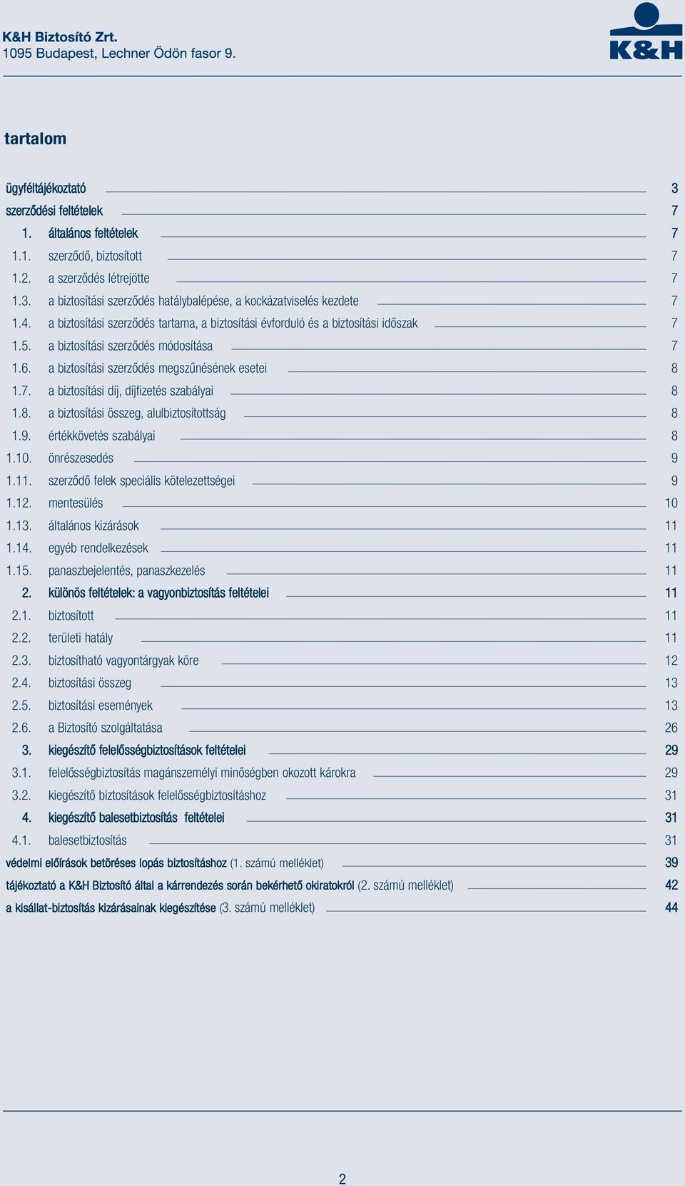 8. a biztosítási összeg, alulbiztosítottság 8 1.9. értékkövetés szabályai 8 1.10. önrészesedés 9 1.11. szerződő felek speciális kötelezettségei 9 1.12. mentesülés 10 1.13. általános kizárások 11 1.14.