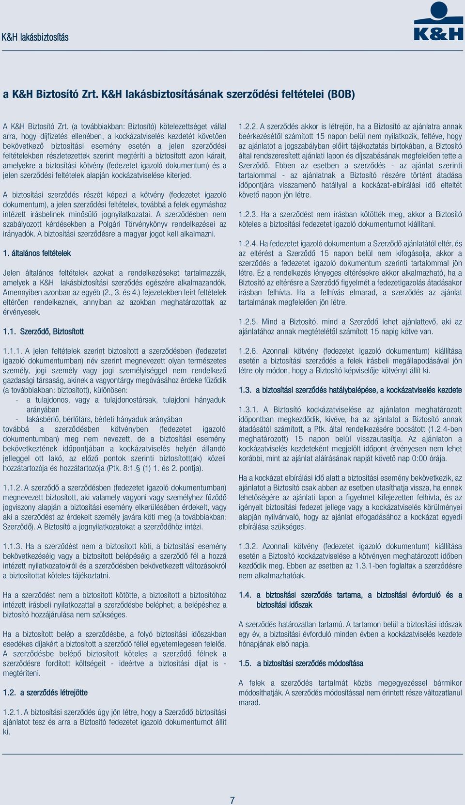 részletezettek szerint megtéríti a biztosított azon kárait, amelyekre a biztosítási kötvény (fedezetet igazoló dokumentum) és a jelen szerződési feltételek alapján kockázatviselése kiterjed.