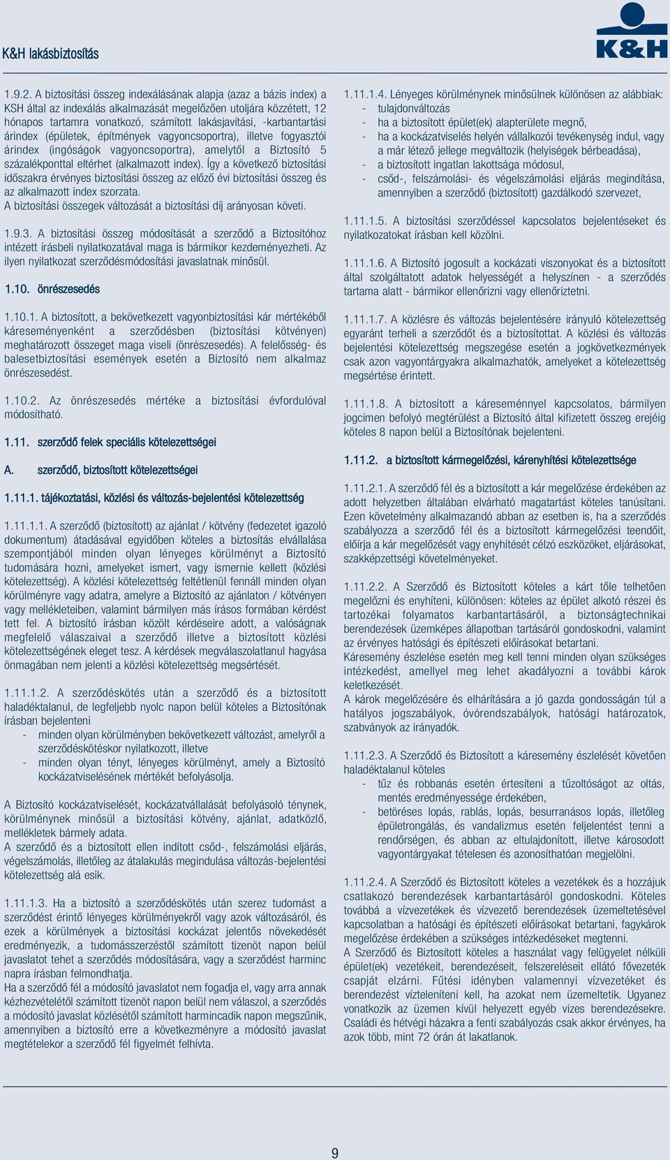 -karbantartási árindex (épületek, építmények vagyoncsoportra), illetve fogyasztói árindex (ingóságok vagyoncsoportra), amelytől a Biztosító 5 százalékponttal eltérhet (alkalmazott index).
