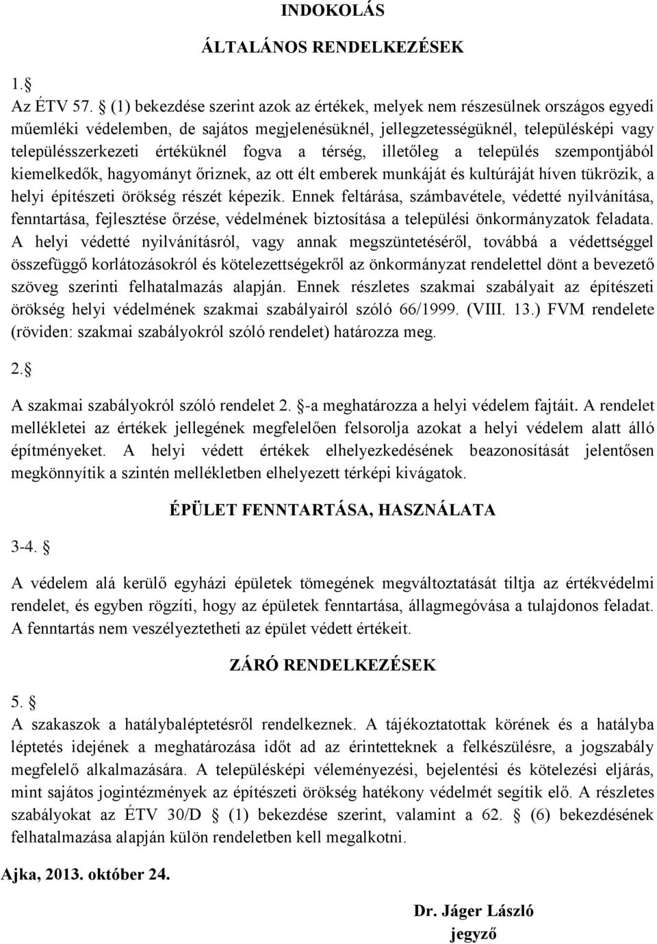 fogva a térség, illetőleg a település szempontjából kiemelkedők, hagyományt őriznek, az ott élt emberek munkáját és kultúráját híven tükrözik, a helyi építészeti örökség részét képezik.