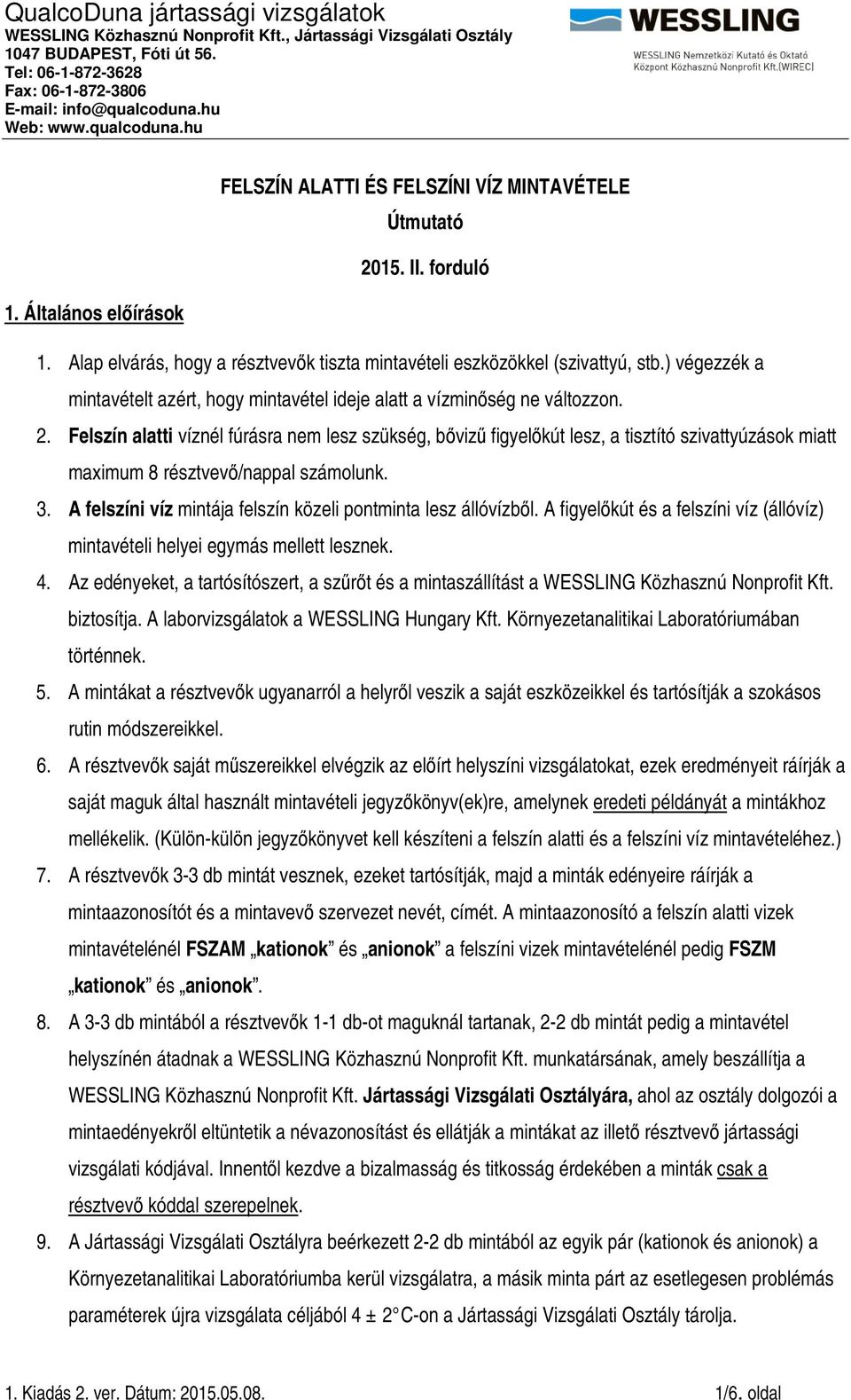 Felszín alatti víznél fúrásra nem lesz szükség, bővizű figyelőkút lesz, a tisztító szivattyúzások miatt maximum 8 résztvevő/nappal számolunk. 3.