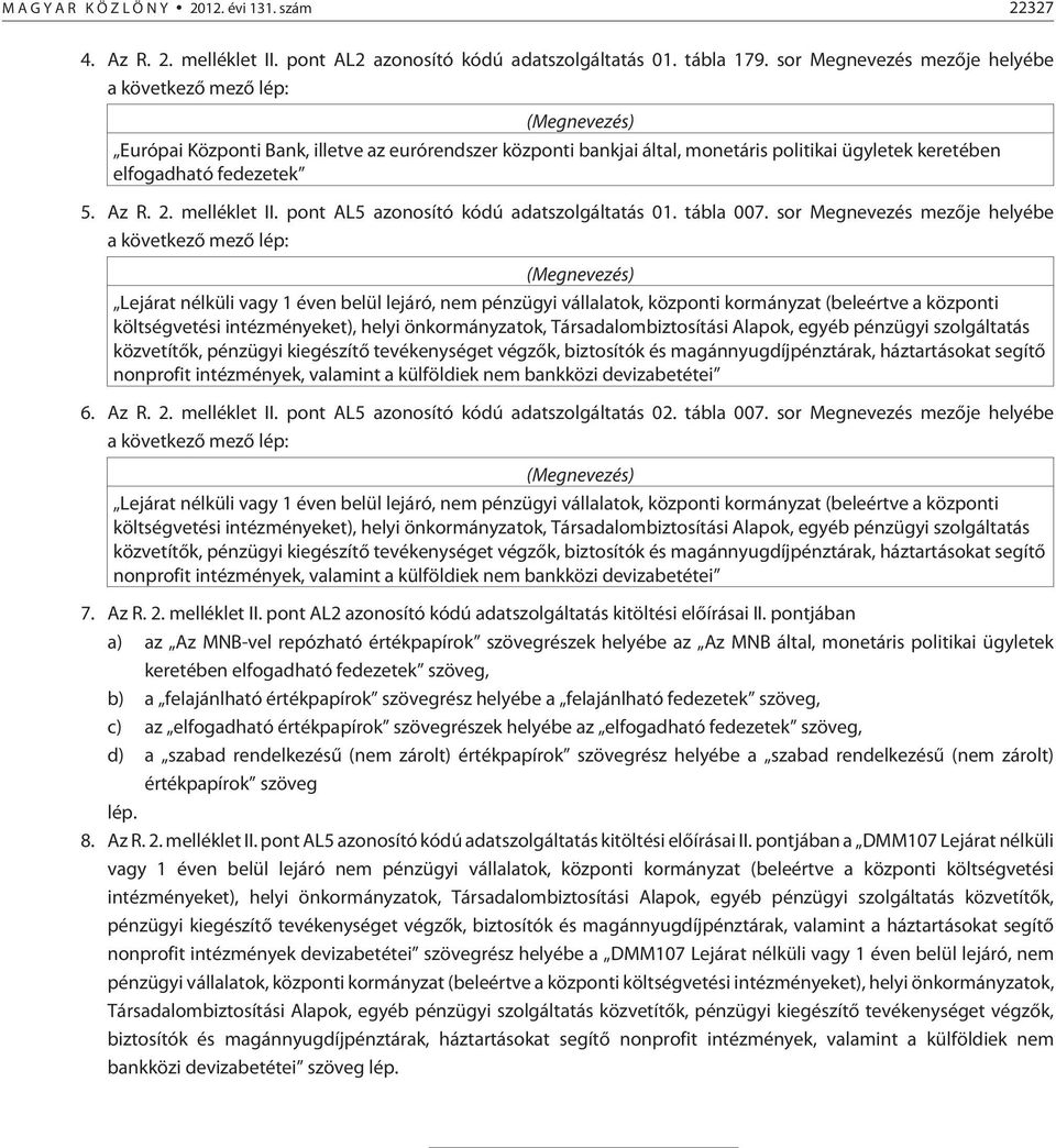 Az R. 2. melléklet II. pont AL5 azonosító kódú adatszolgáltatás 01. tábla 007.