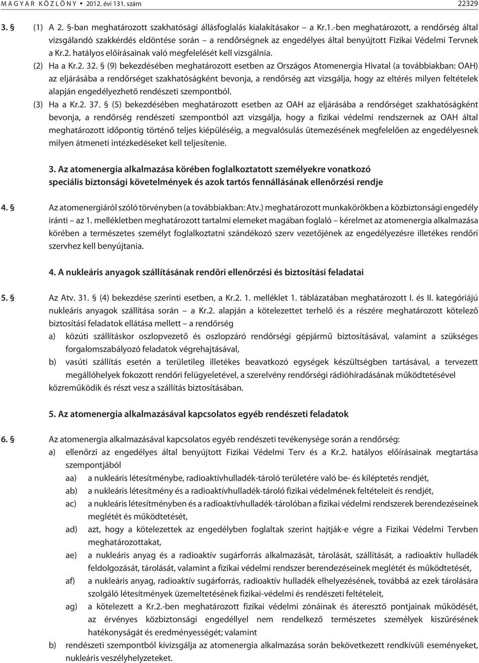 (9) bekezdésében meghatározott esetben az Országos Atomenergia Hivatal (a továbbiakban: OAH) az eljárásába a rendõrséget szakhatóságként bevonja, a rendõrség azt vizsgálja, hogy az eltérés milyen