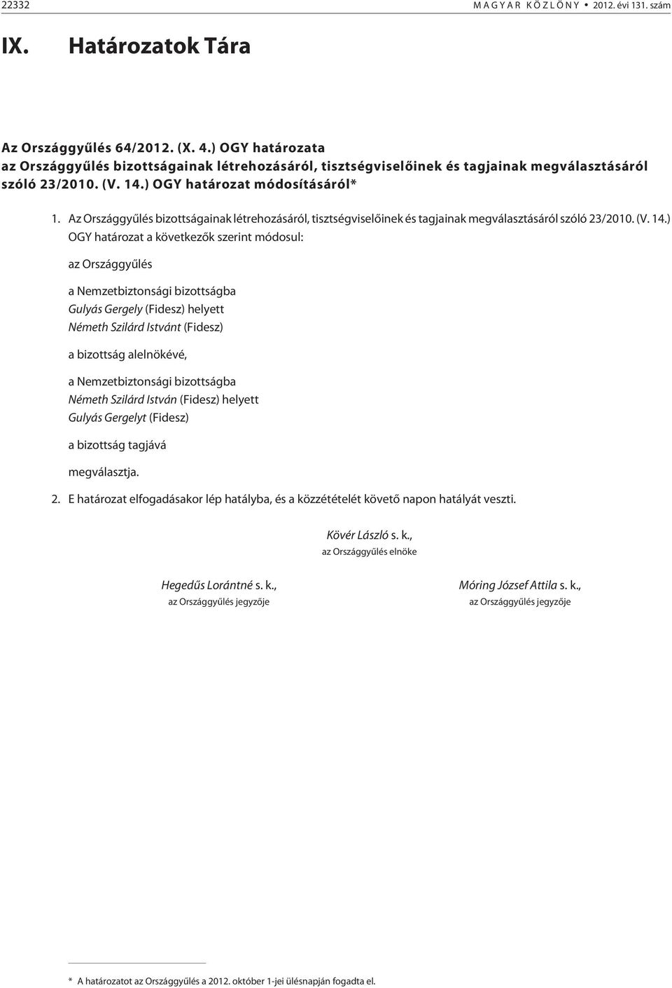 Az Országgyûlés bizottságainak létrehozásáról, tisztségviselõinek és tagjainak megválasztásáról szóló 23/2010. (V. 14.