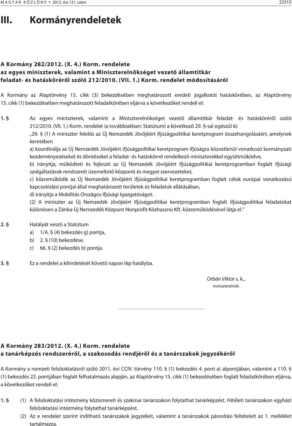 cikk (3) bekezdésében meghatározott eredeti jogalkotói hatáskörében, az Alaptörvény 15. cikk (1) bekezdésében meghatározott feladatkörében eljárva a következõket rendeli el: 1.