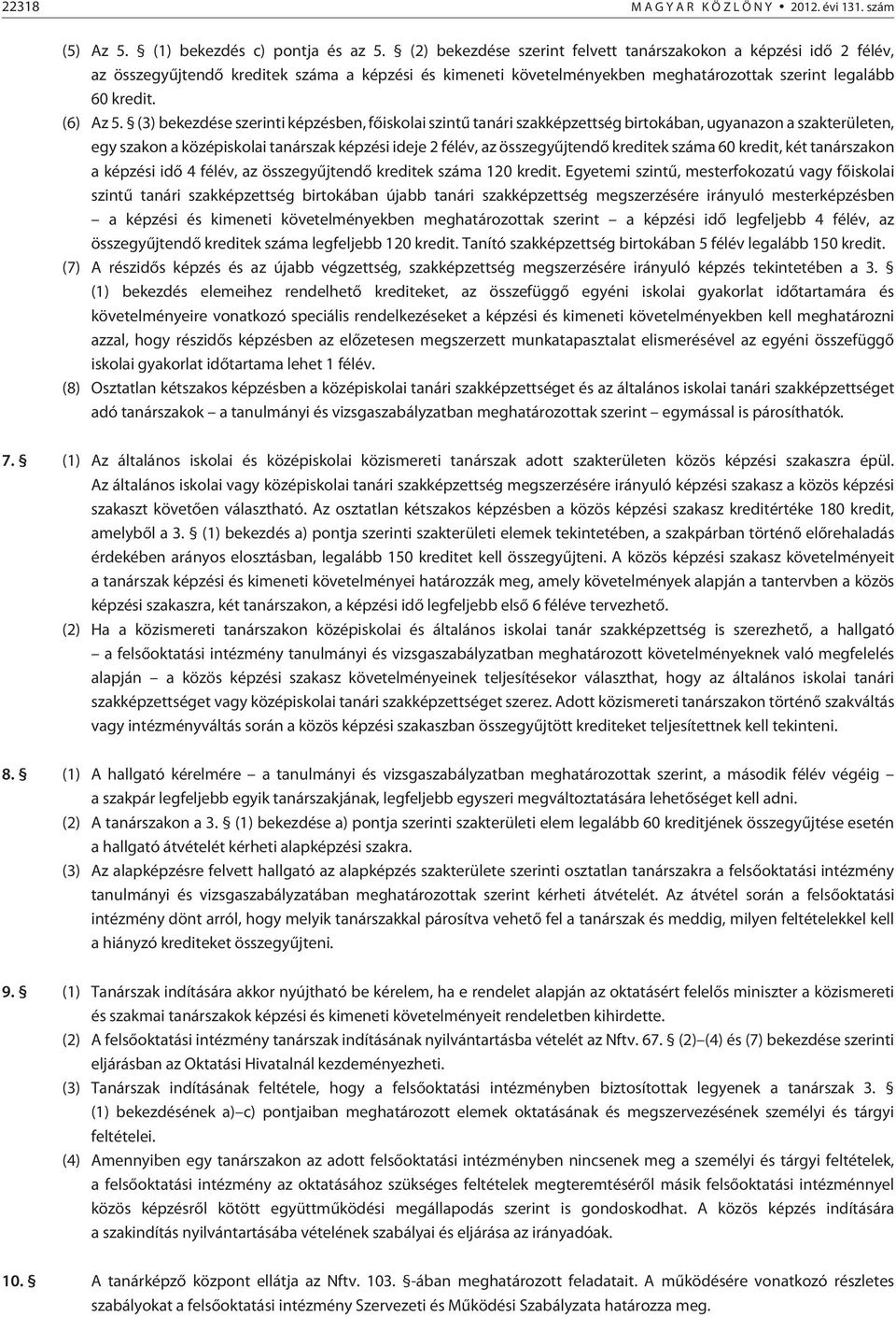 (3) bekezdése szerinti képzésben, fõiskolai szintû tanári szakképzettség birtokában, ugyanazon a szakterületen, egy szakon a középiskolai tanárszak képzési ideje 2 félév, az összegyûjtendõ kreditek