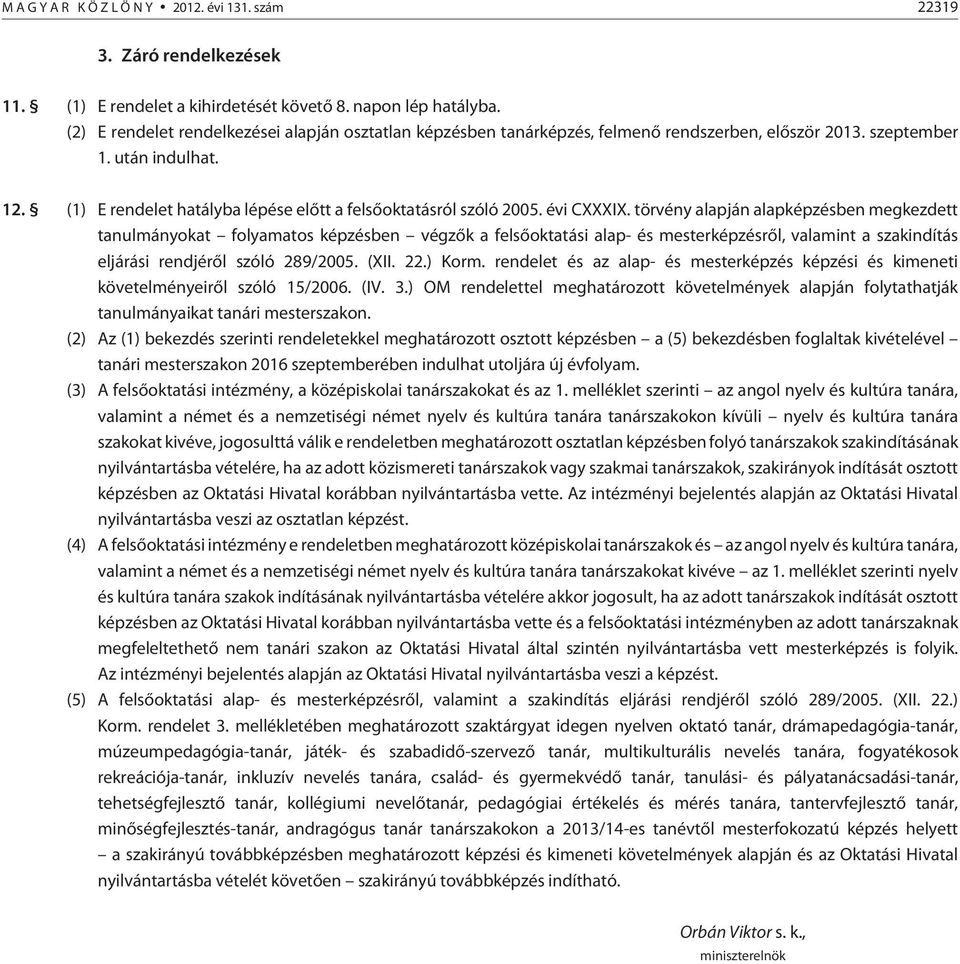 (1) E rendelet hatályba lépése elõtt a felsõoktatásról szóló 2005. évi CXXXIX.