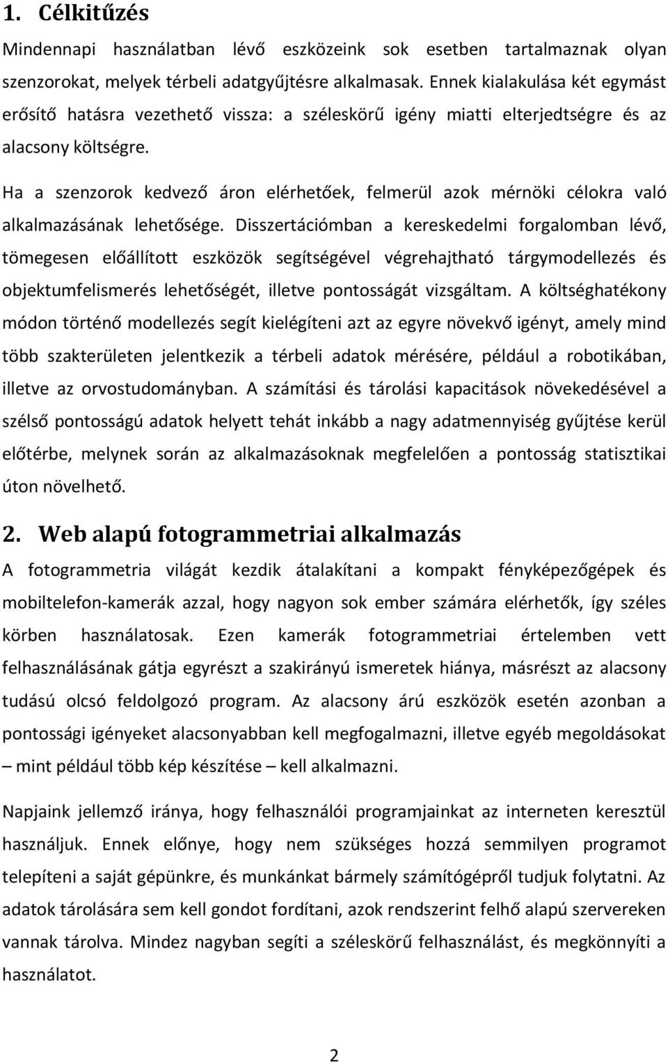Ha a szenzorok kedvező áron elérhetőek, felmerül azok mérnöki célokra való alkalmazásának lehetősége.