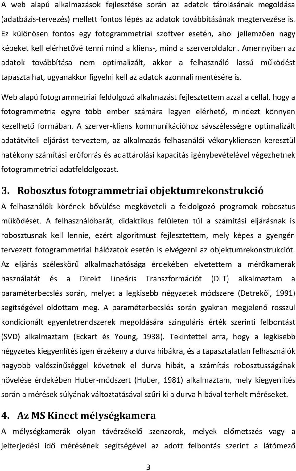 Amennyiben az adatok továbbítása nem optimalizált, akkor a felhasználó lassú működést tapasztalhat, ugyanakkor figyelni kell az adatok azonnali mentésére is.