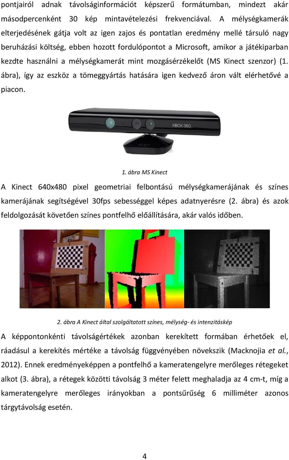mélységkamerát mint mozgásérzékelőt (MS Kinect szenzor) (1. ábra), így az eszköz a tömeggyártás hatására igen kedvező áron vált elérhetővé a piacon. 1.