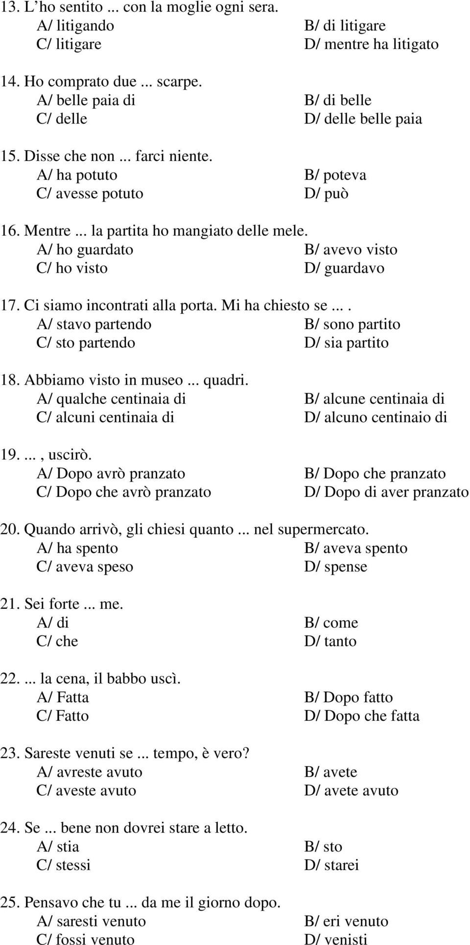 Ci siamo incontrati alla porta. Mi ha chiesto se.... A/ stavo partendo B/ sono partito C/ sto partendo D/ sia partito 18. Abbiamo visto in museo... quadri.