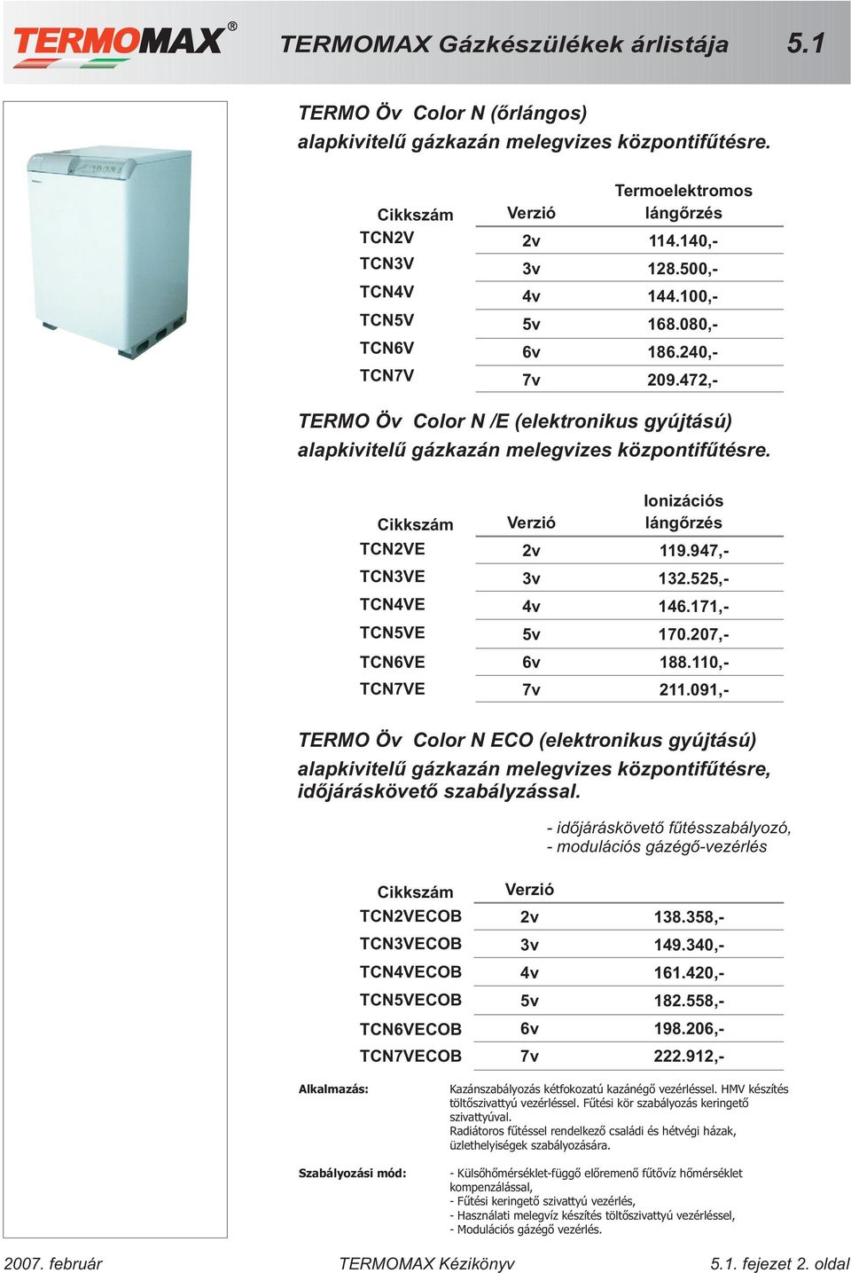 171,- 5v 170.207,- 6v 188.110,- 7v 211.091,- TERMO Öv Color N ECO (elektronikus gyújtású) alapkivitelû gázkazán melegvizes központifûtésre, idõjáráskövetõ szabályzással.