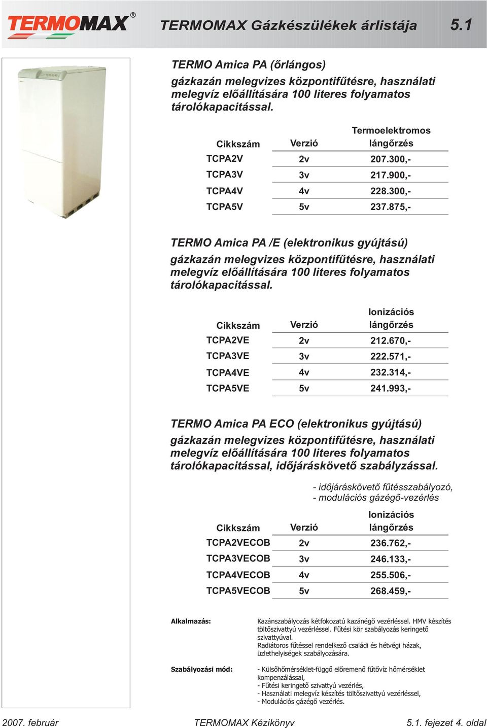 TCPA2VE TCPA3VE TCPA4VE TCPA5VE Ionizációs 2v 212.670,- 3v 222.571,- 4v 232.314,- 5v 241.