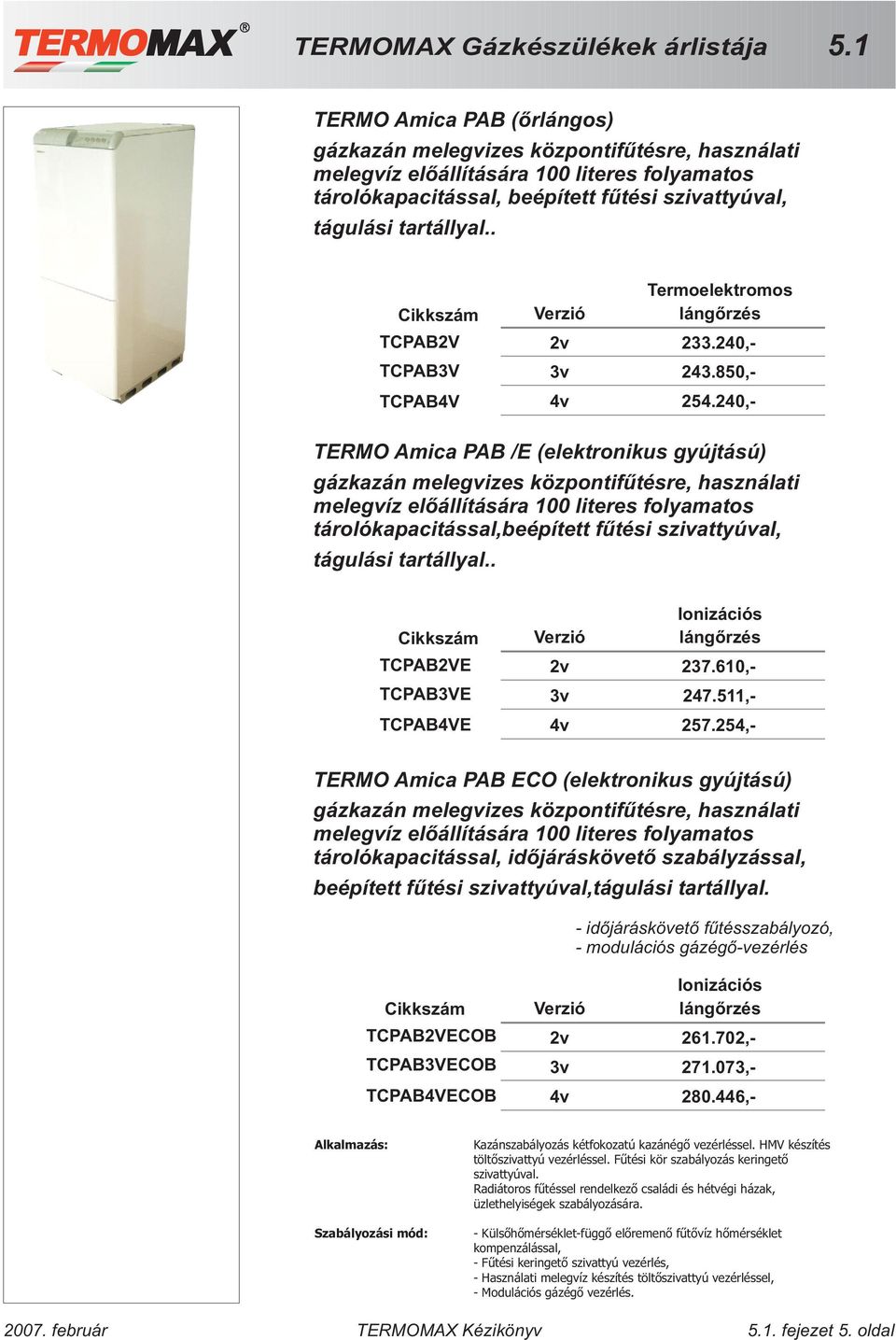 240,- TERMO Amica PAB /E (elektronikus gyújtású) gázkazán melegvizes központifûtésre, használati melegvíz elõállítására 100 literes folyamatos tárolókapacitással,beépített fûtési szivattyúval,