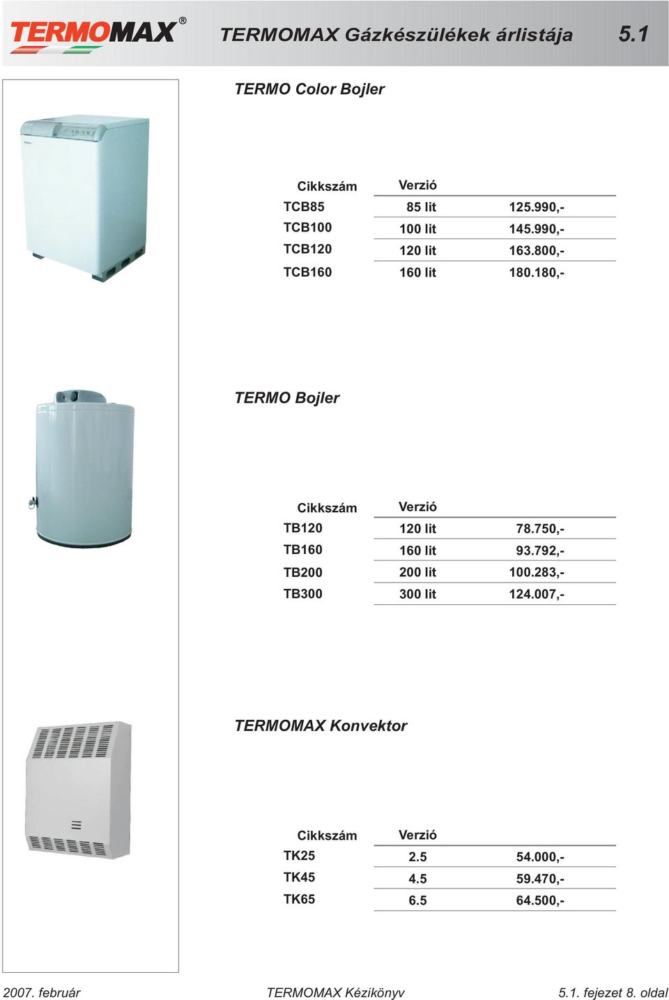 180,- TERMO Bojler TB120 TB160 TB200 TB300 120 lit 78.750,- 160 lit 93.
