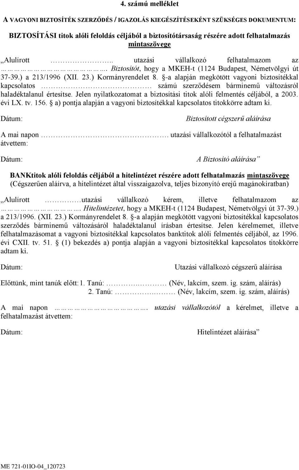 -a alapján megkötött vagyoni biztosítékkal kapcsolatos számú szerződésem bárminemű változásról haladéktalanul értesítse. Jelen nyilatkozatomat a biztosítási titok alóli felmentés céljából, a 2003.