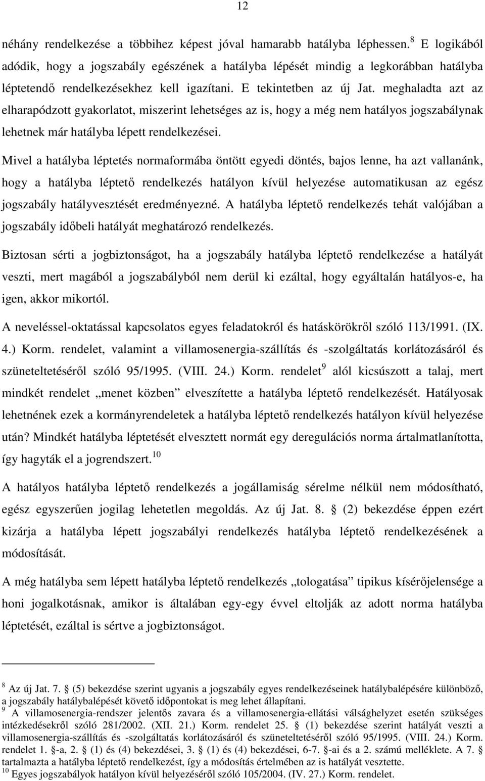 meghaladta azt az elharapódzott gyakorlatot, miszerint lehetséges az is, hogy a még nem hatályos jogszabálynak lehetnek már hatályba lépett rendelkezései.