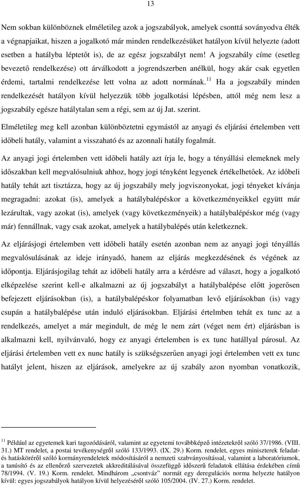 A jogszabály címe (esetleg bevezető rendelkezése) ott árválkodott a jogrendszerben anélkül, hogy akár csak egyetlen érdemi, tartalmi rendelkezése lett volna az adott normának.