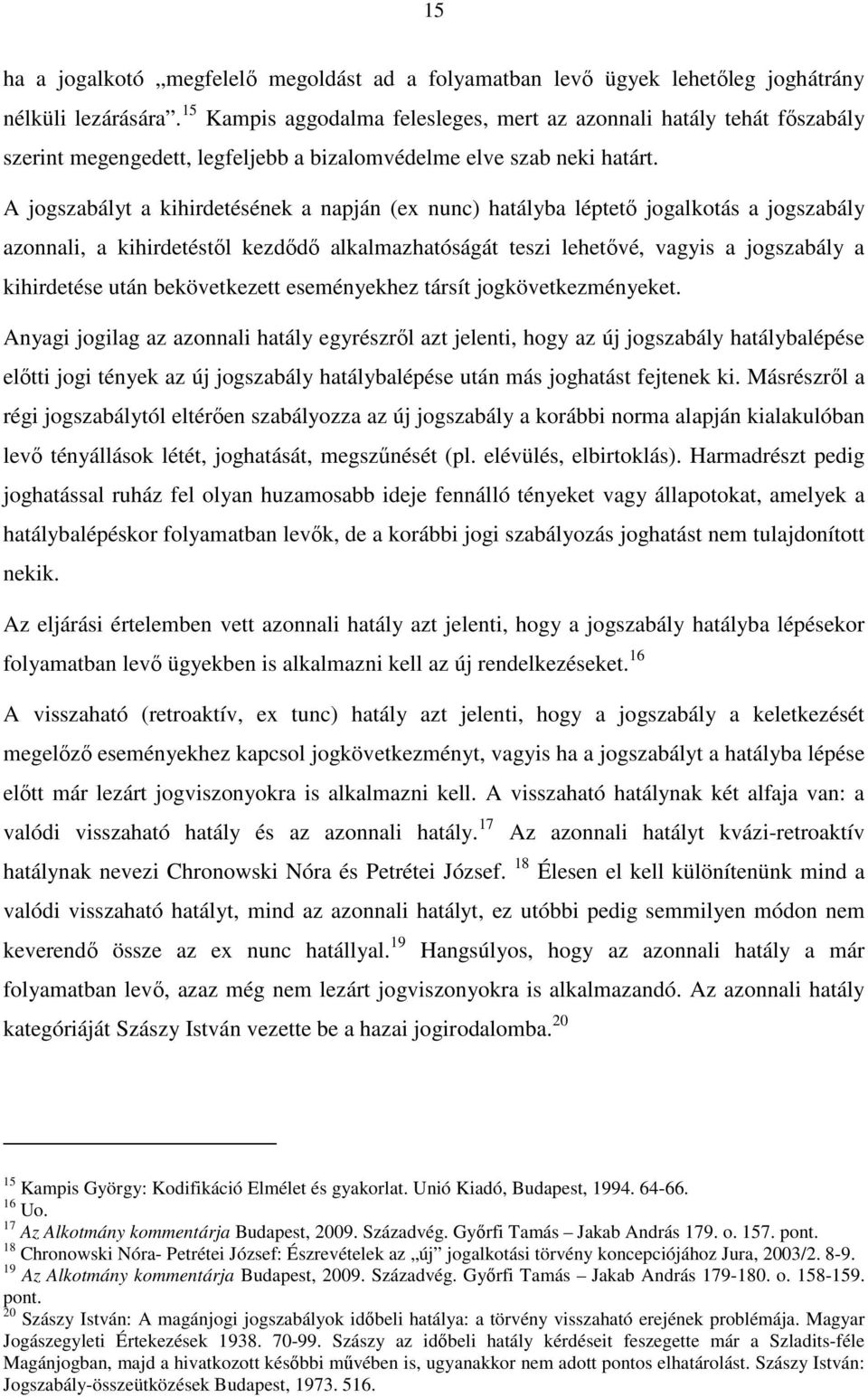 A jogszabályt a kihirdetésének a napján (ex nunc) hatályba léptető jogalkotás a jogszabály azonnali, a kihirdetéstől kezdődő alkalmazhatóságát teszi lehetővé, vagyis a jogszabály a kihirdetése után