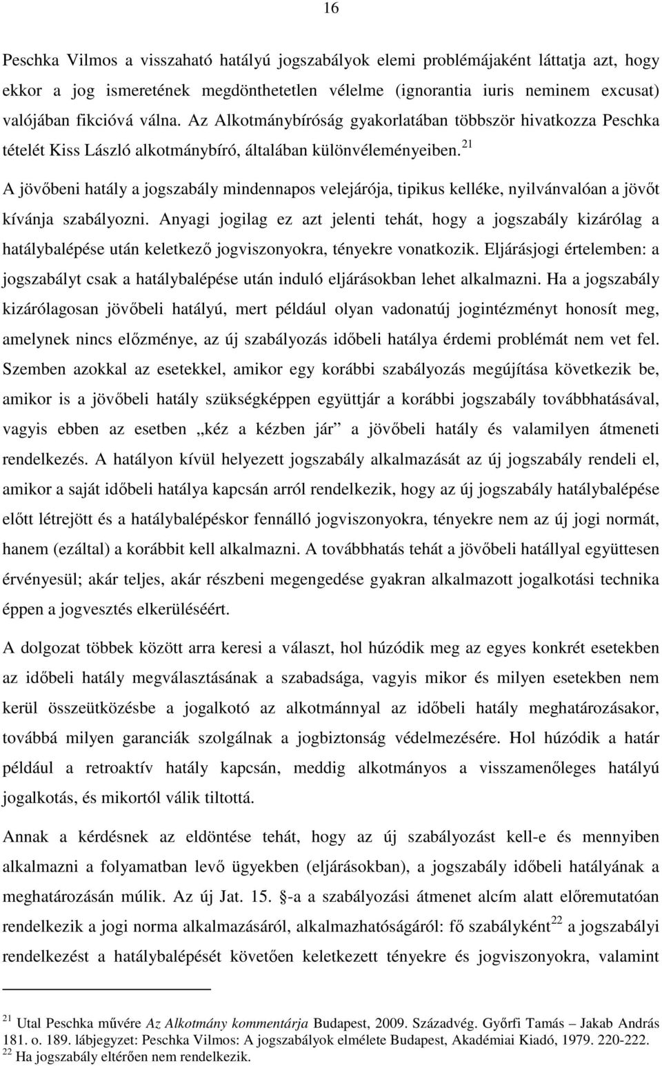 21 A jövőbeni hatály a jogszabály mindennapos velejárója, tipikus kelléke, nyilvánvalóan a jövőt kívánja szabályozni.