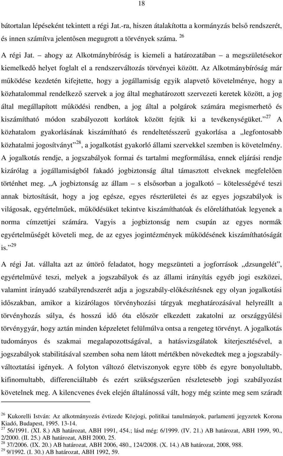 Az Alkotmánybíróság már működése kezdetén kifejtette, hogy a jogállamiság egyik alapvető követelménye, hogy a közhatalommal rendelkező szervek a jog által meghatározott szervezeti keretek között, a