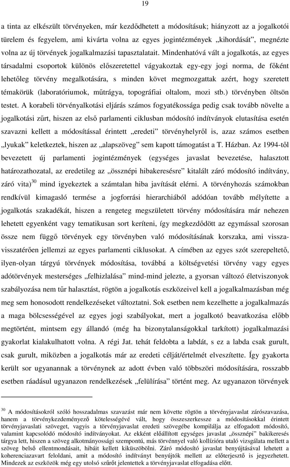 Mindenhatóvá vált a jogalkotás, az egyes társadalmi csoportok különös előszeretettel vágyakoztak egy-egy jogi norma, de főként lehetőleg törvény megalkotására, s minden követ megmozgattak azért, hogy