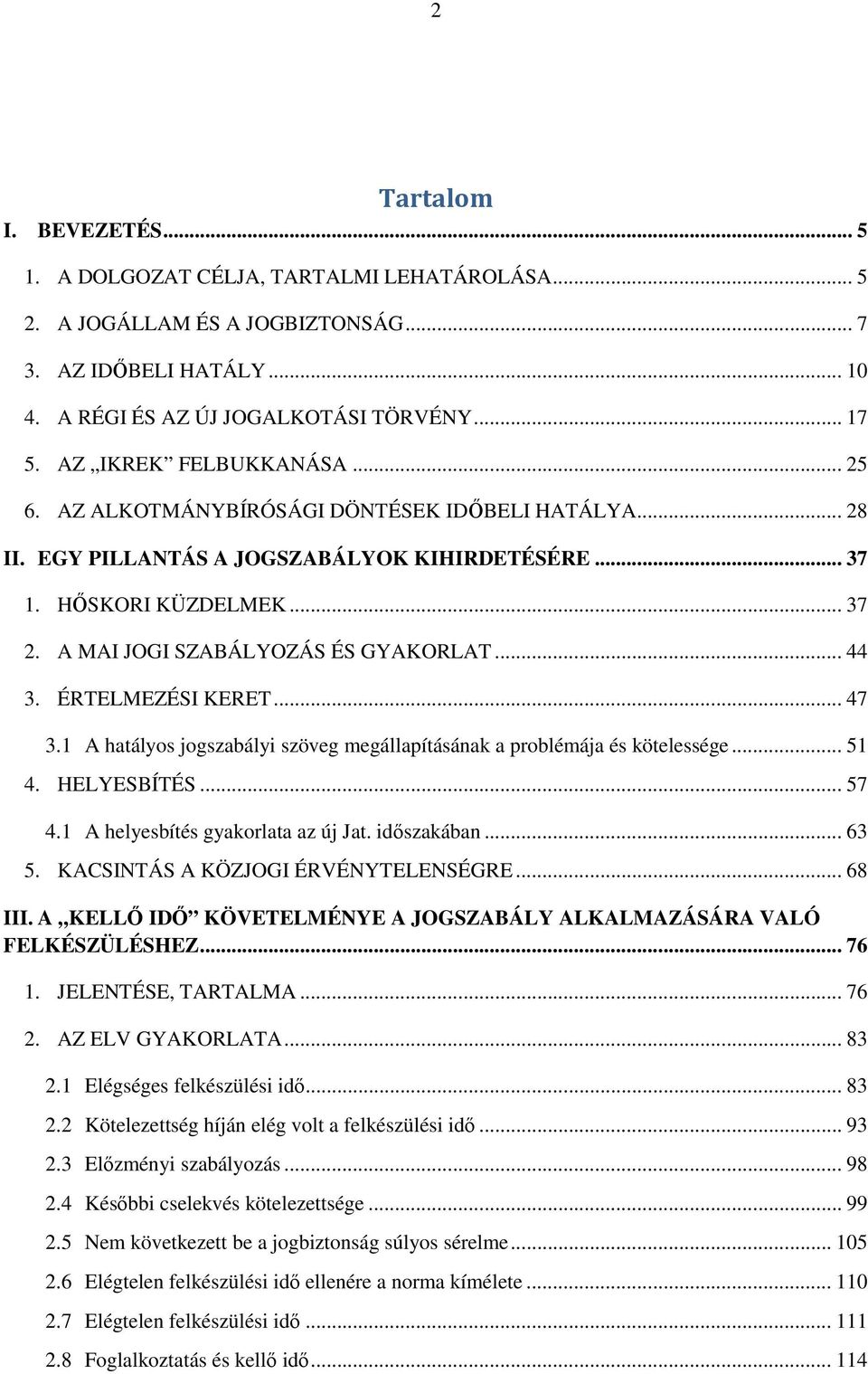 A MAI JOGI SZABÁLYOZÁS ÉS GYAKORLAT... 44 3. ÉRTELMEZÉSI KERET... 47 3.1 A hatályos jogszabályi szöveg megállapításának a problémája és kötelessége... 51 4. HELYESBÍTÉS... 57 4.