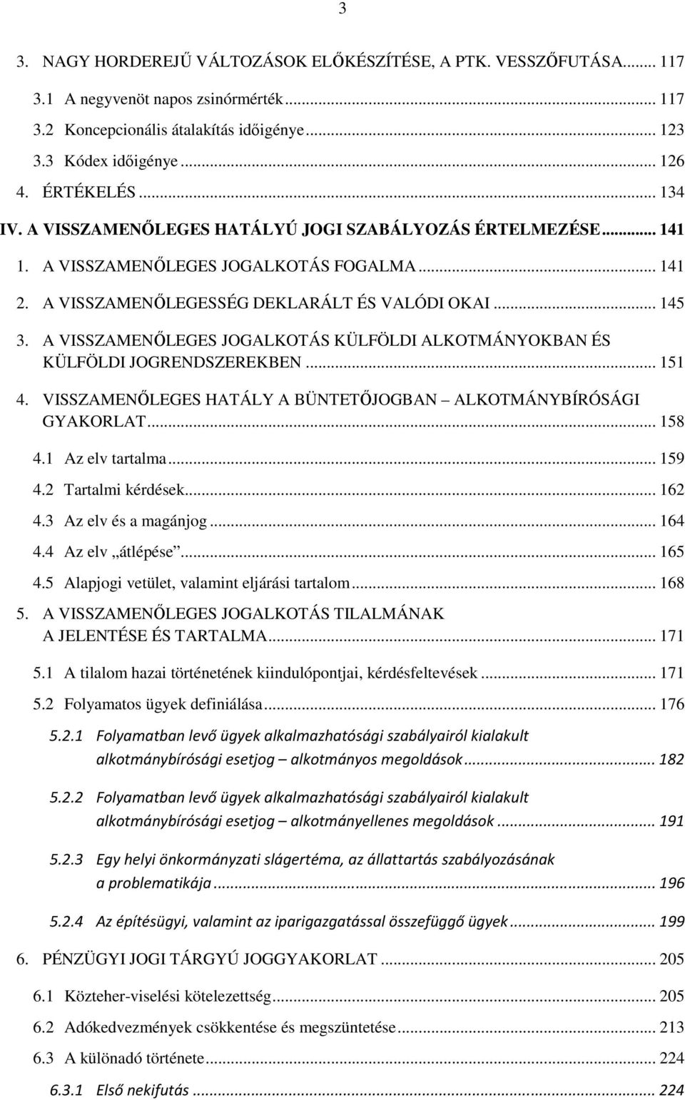 A VISSZAMENŐLEGES JOGALKOTÁS KÜLFÖLDI ALKOTMÁNYOKBAN ÉS KÜLFÖLDI JOGRENDSZEREKBEN... 151 4. VISSZAMENŐLEGES HATÁLY A BÜNTETŐJOGBAN ALKOTMÁNYBÍRÓSÁGI GYAKORLAT... 158 4.1 Az elv tartalma... 159 4.
