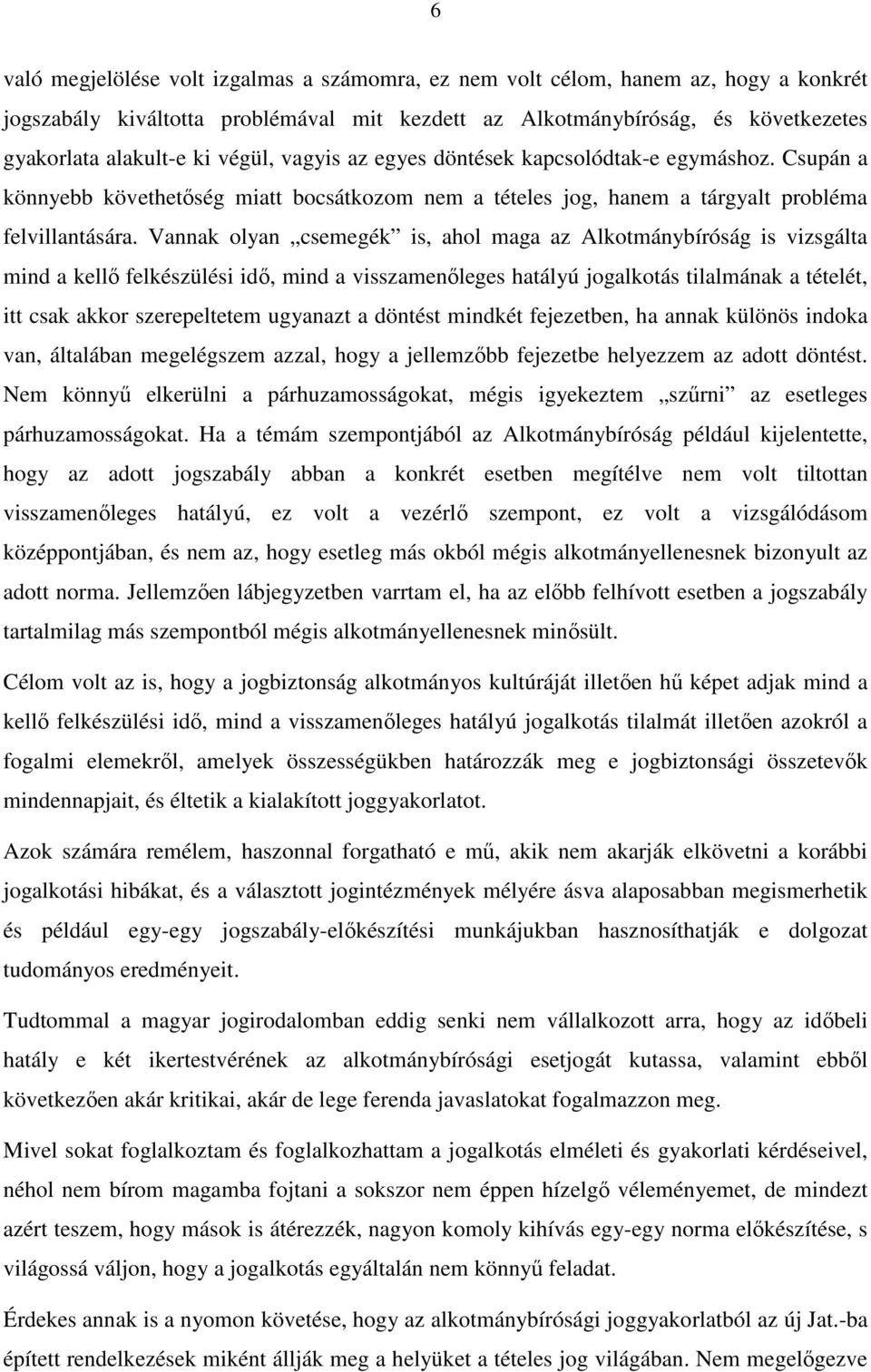 Vannak olyan csemegék is, ahol maga az Alkotmánybíróság is vizsgálta mind a kellő felkészülési idő, mind a visszamenőleges hatályú jogalkotás tilalmának a tételét, itt csak akkor szerepeltetem