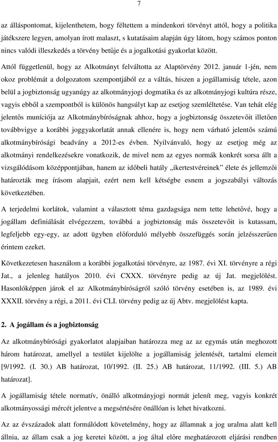 január 1-jén, nem okoz problémát a dolgozatom szempontjából ez a váltás, hiszen a jogállamiság tétele, azon belül a jogbiztonság ugyanúgy az alkotmányjogi dogmatika és az alkotmányjogi kultúra része,