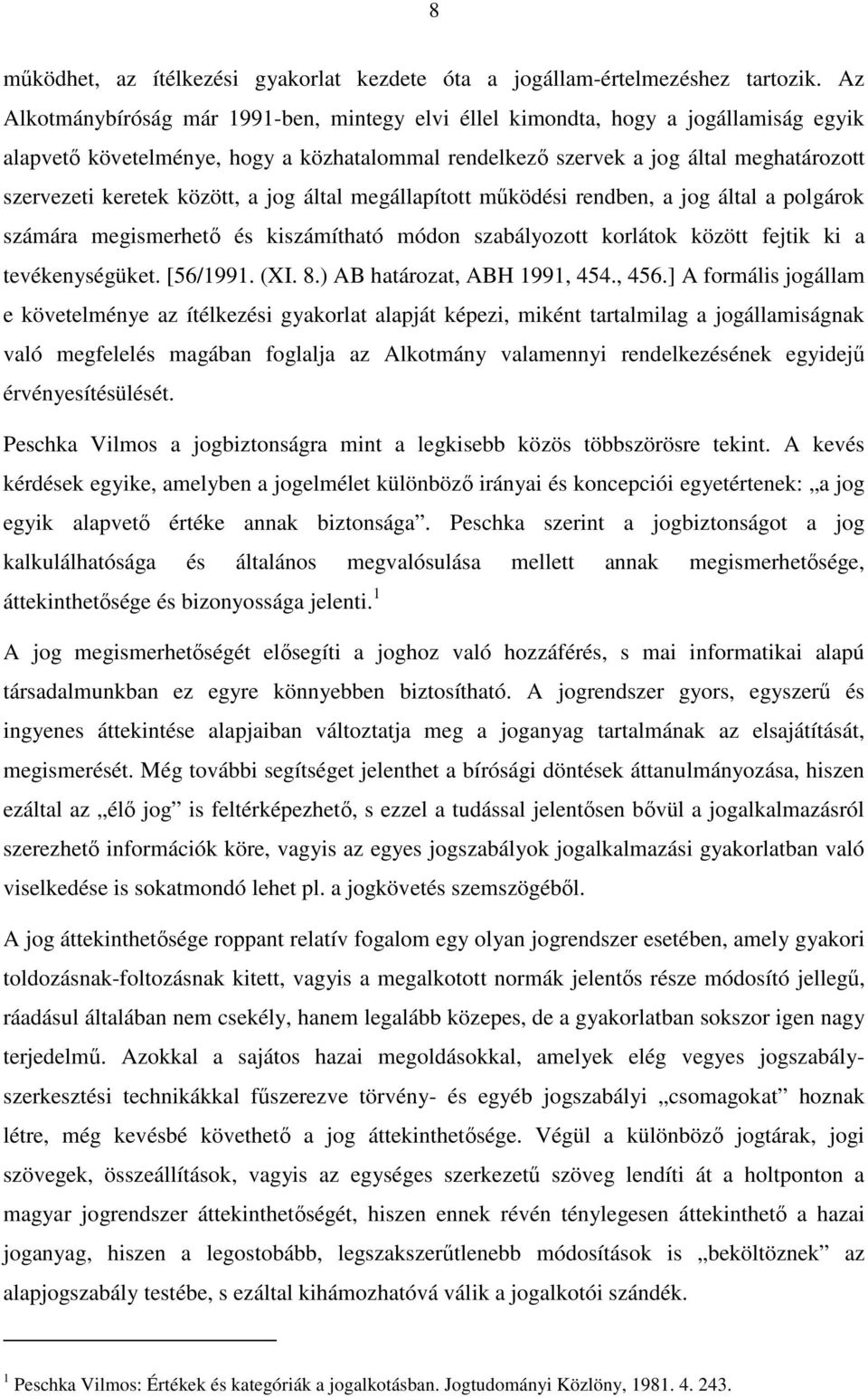 között, a jog által megállapított működési rendben, a jog által a polgárok számára megismerhető és kiszámítható módon szabályozott korlátok között fejtik ki a tevékenységüket. [56/1991. (XI. 8.