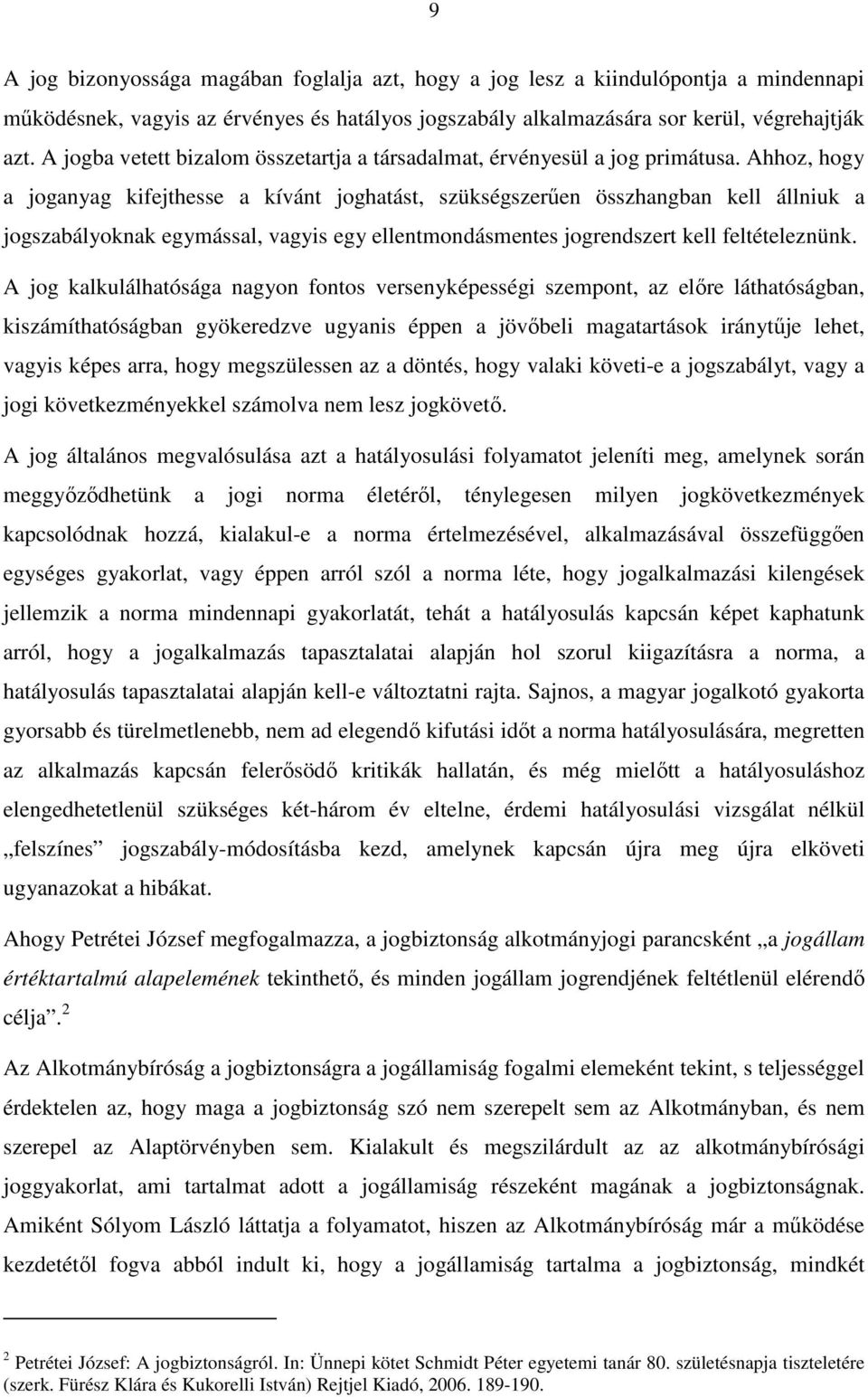 Ahhoz, hogy a joganyag kifejthesse a kívánt joghatást, szükségszerűen összhangban kell állniuk a jogszabályoknak egymással, vagyis egy ellentmondásmentes jogrendszert kell feltételeznünk.