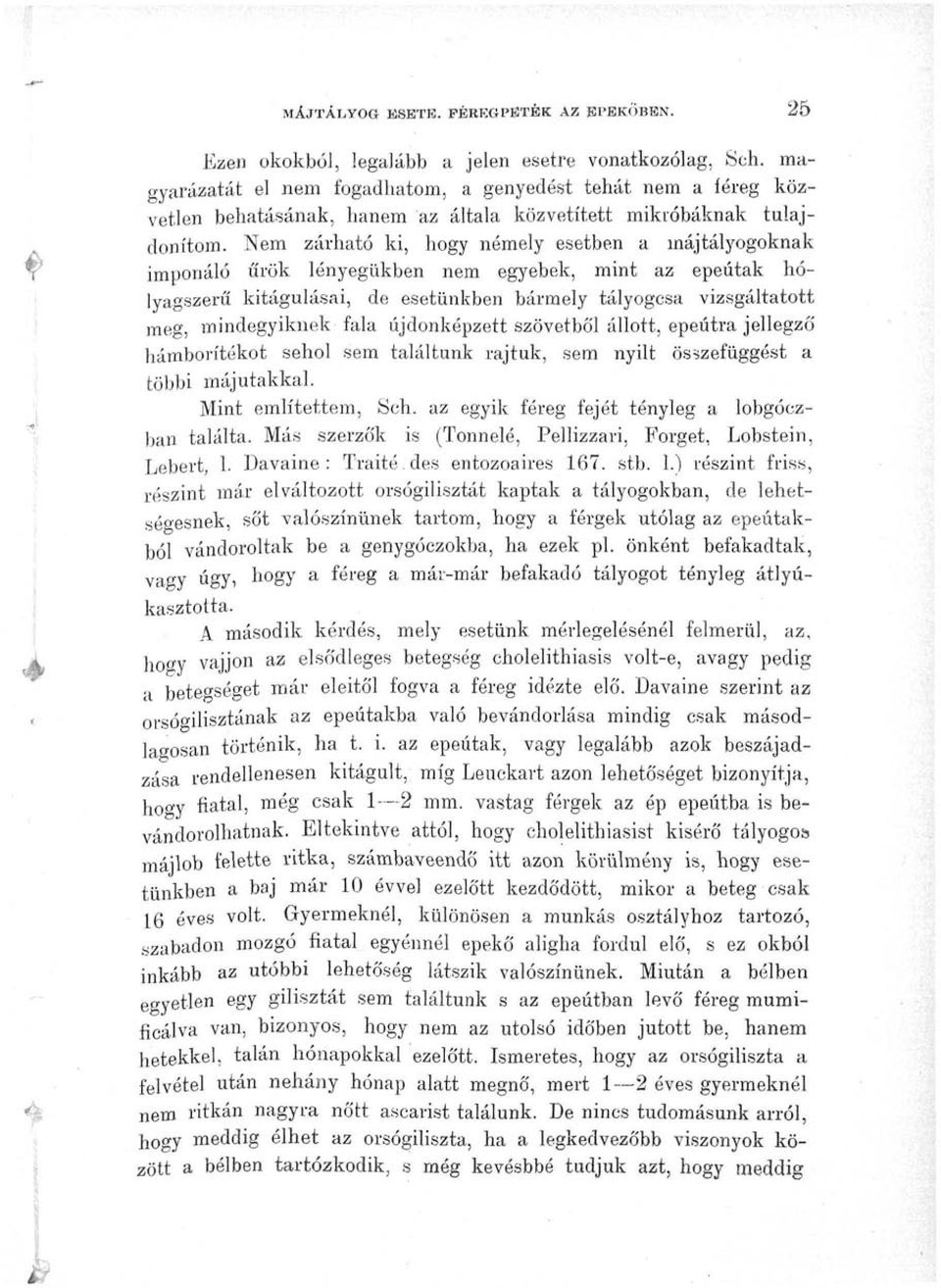 Nem zárható ki, hogy némely esetben a inájtályogoknak imponáló űrök lényegükben nem egyebek, mint az epeútak hólyagszerű kitágulásai, de esetünkben bármely tályogesa vizsgáltatott meg, mindegyiknek