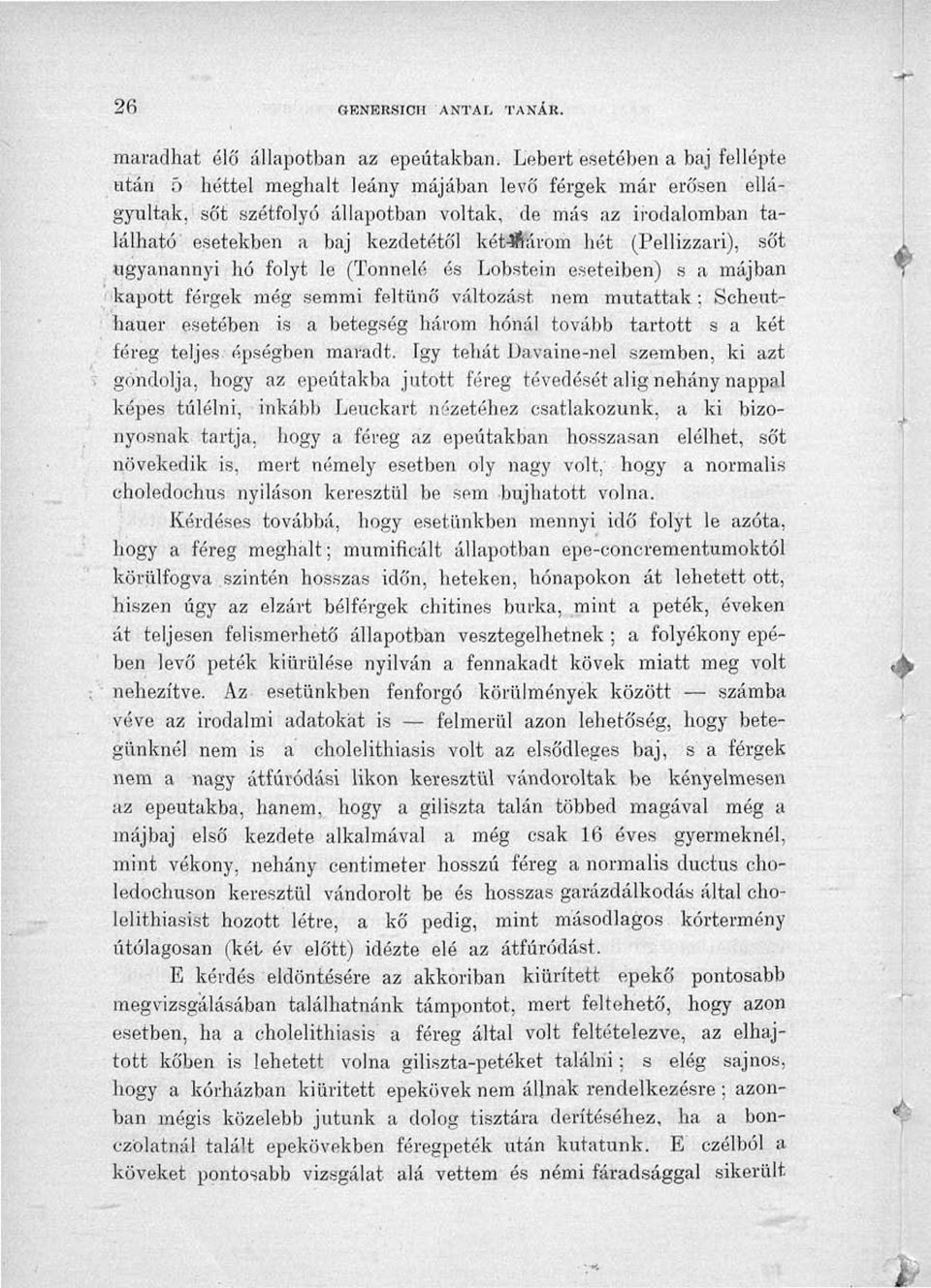 két-jftárom hét (Pellizzari), sőt ugyanannyi hó folyt le (Tonnelé és Lobstein eseteiben) s a májban kapott férgek még semmi feltűnő változást nem mutattak; Scheuthauer esetében is a betegség három,