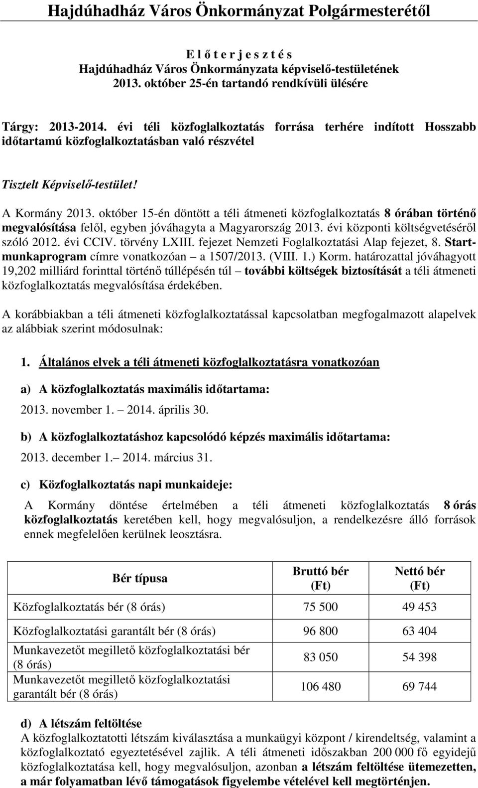 október 15-én döntött a téli átmeneti közfoglalkoztatás 8 órában történő megvalósítása felől, egyben jóváhagyta a Magyarország 2013. évi központi költségvetéséről szóló 2012. évi CCIV. törvény LXIII.