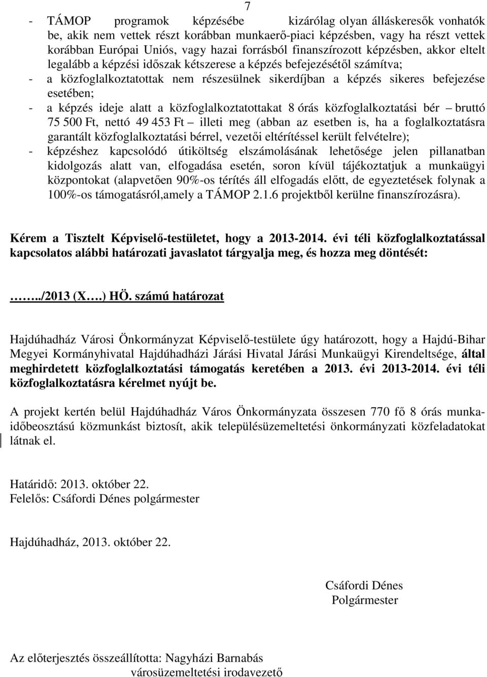 esetében; - a képzés ideje alatt a közfoglalkoztatottakat 8 órás közfoglalkoztatási bér bruttó 75 500 Ft, nettó 49 453 Ft illeti meg (abban az esetben is, ha a foglalkoztatásra garantált