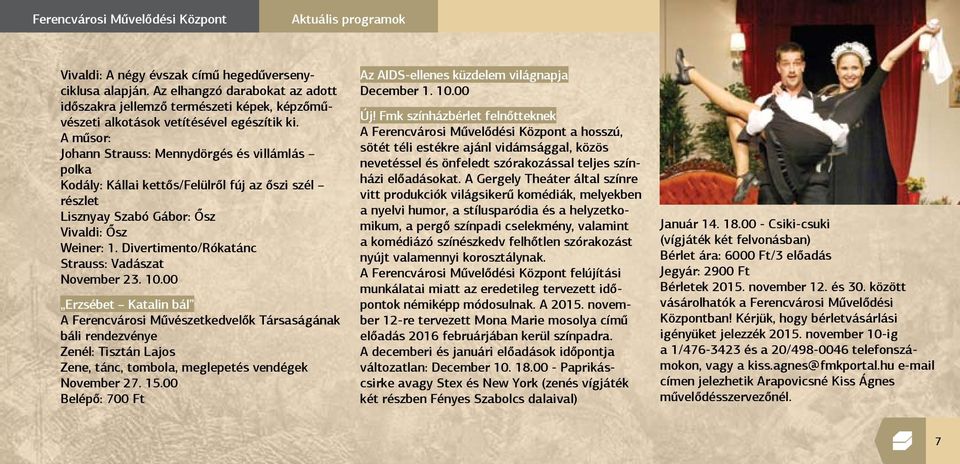 A műsor: Johann Strauss: Mennydörgés és villámlás polka Kodály: Kállai kettős/felülről fúj az őszi szél részlet Lisznyay Szabó Gábor: Ősz Vivaldi: Ősz Weiner: 1.