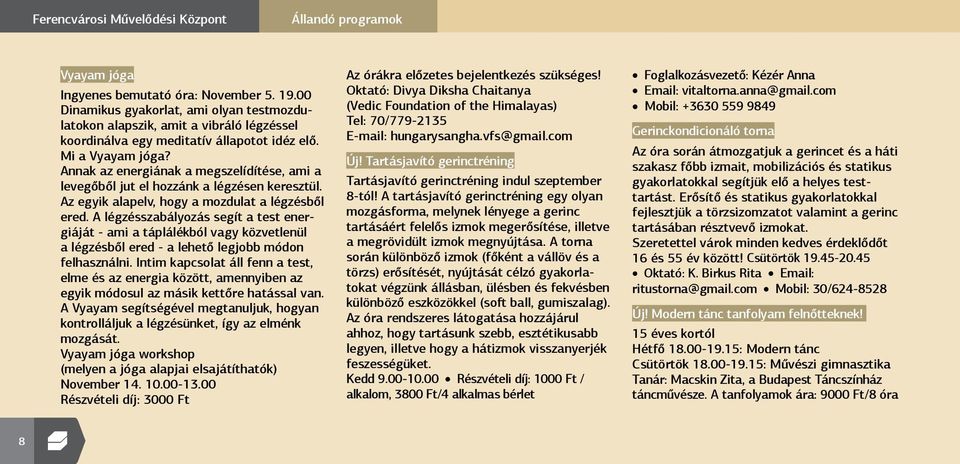 Annak az energiának a megszelídítése, ami a levegőből jut el hozzánk a légzésen keresztül. Az egyik alapelv, hogy a mozdulat a légzésből ered.