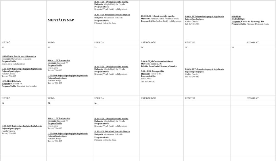 00 Fejlesztőpedagógiai foglalkozás 9.00-13.00 BABABÖRZE Helyszín: Kassai úti Közösségi Tér Pálmainé Dolniczki Anita HÉTFŐ KEDD SZERDA CSÜTÖRTÖK PÉNTEK SZOMBAT 21. 22. 23. 24. 25. 26. 10.00-12.