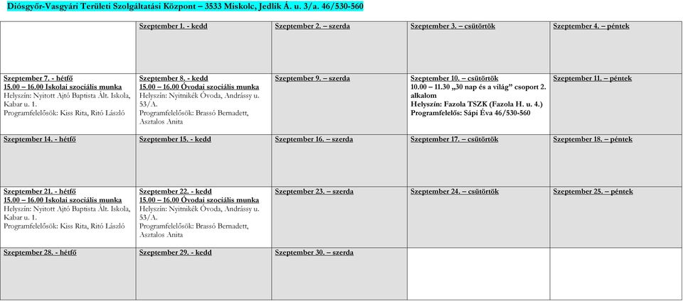 53/A. Programfelelősök: Brassó Bernadett, Asztalos Anita Szeptember 9. szerda Szeptember 10. csütörtök 10.00 11.30 30 nap és a világ csoport 2. alkalom Helyszín: Fazola TSZK (Fazola H. u. 4.