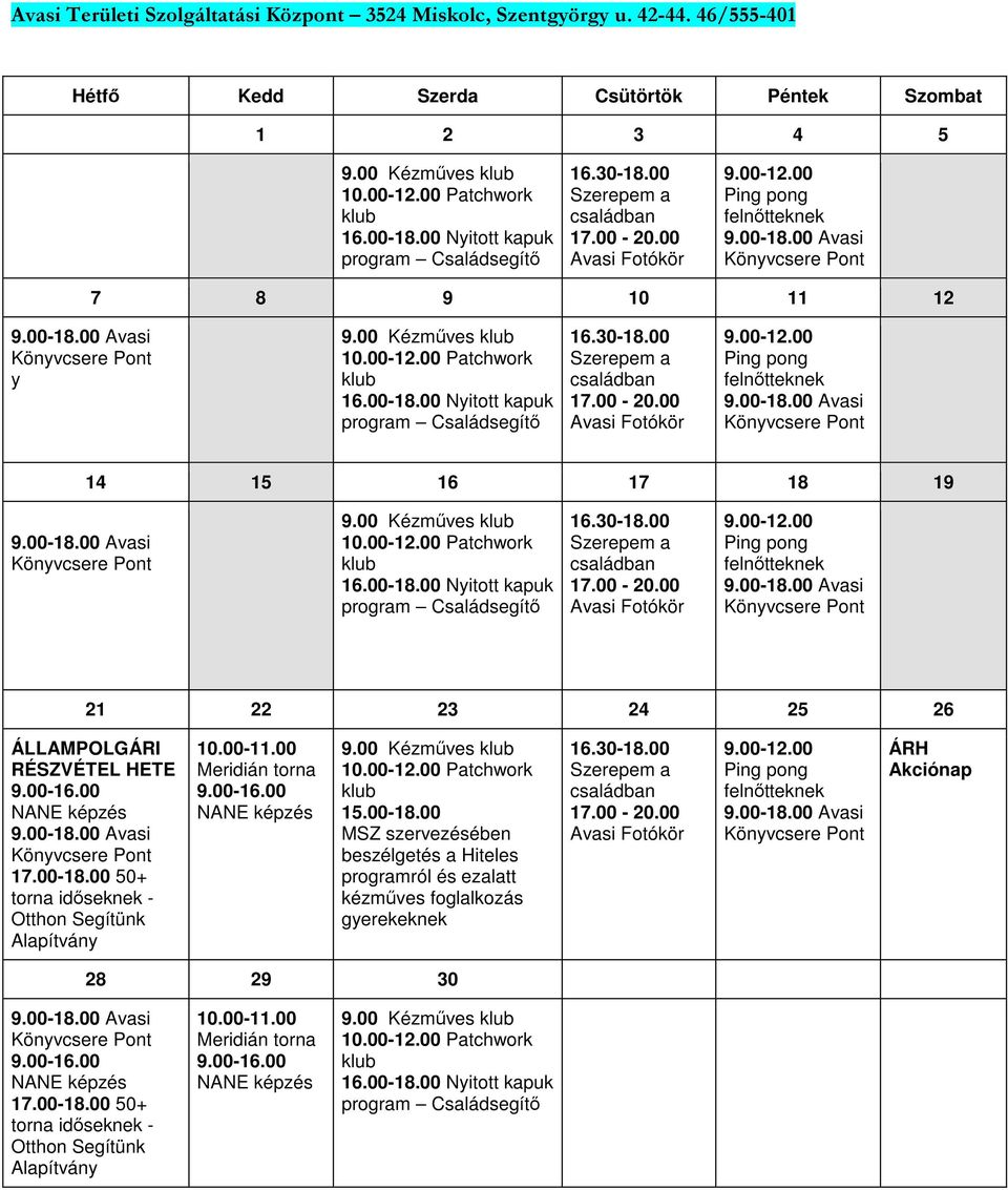 00-18.00 Nyitott kapuk program Családsegítő 16.30-18.00 Szerepem a családban 17.00-20.00 Avasi Fotókör 9.00-12.00 Ping pong felnőtteknek 14 15 16 17 18 19 9.00 Kézműves klub 10.00-12.00 Patchwork klub 16.