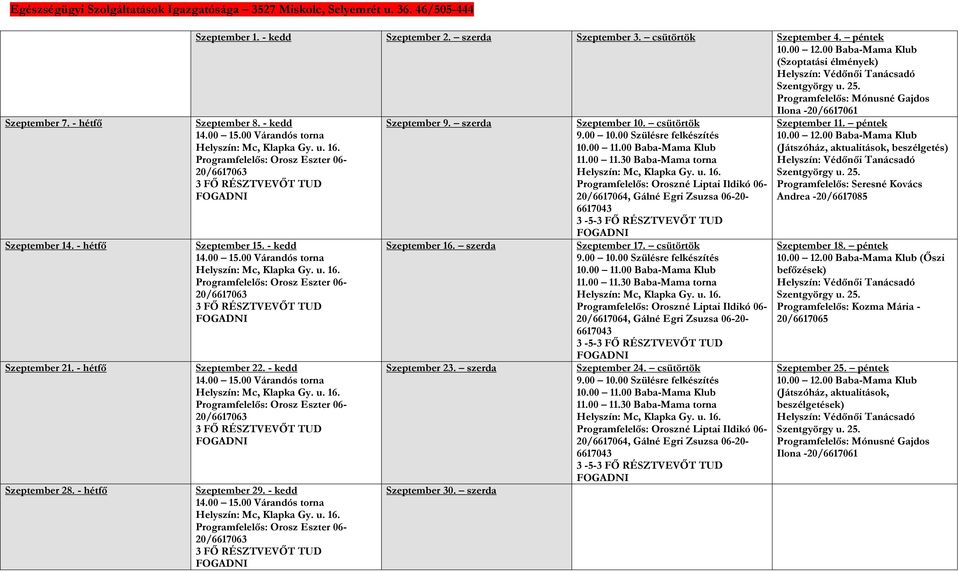 - kedd 14.00 15.00 Várandós torna Orosz Eszter 06-20/6617063 3 FŐ RÉSZTVEVŐT TUD Szeptember 15. - kedd 14.00 15.00 Várandós torna Orosz Eszter 06-20/6617063 3 FŐ RÉSZTVEVŐT TUD Szeptember 22.