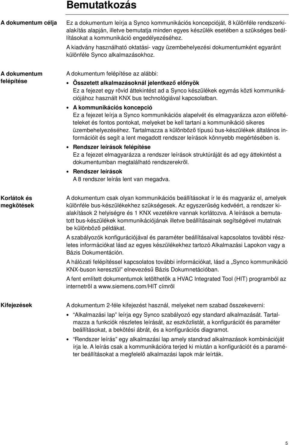 A dokumentum felépítése A dokumentum felépítése az alábbi: Összetett alkalmazásoknál jelentkező előnyök Ez a fejezet egy rövid áttekintést ad a Synco készülékek egymás közti kommunikációjához