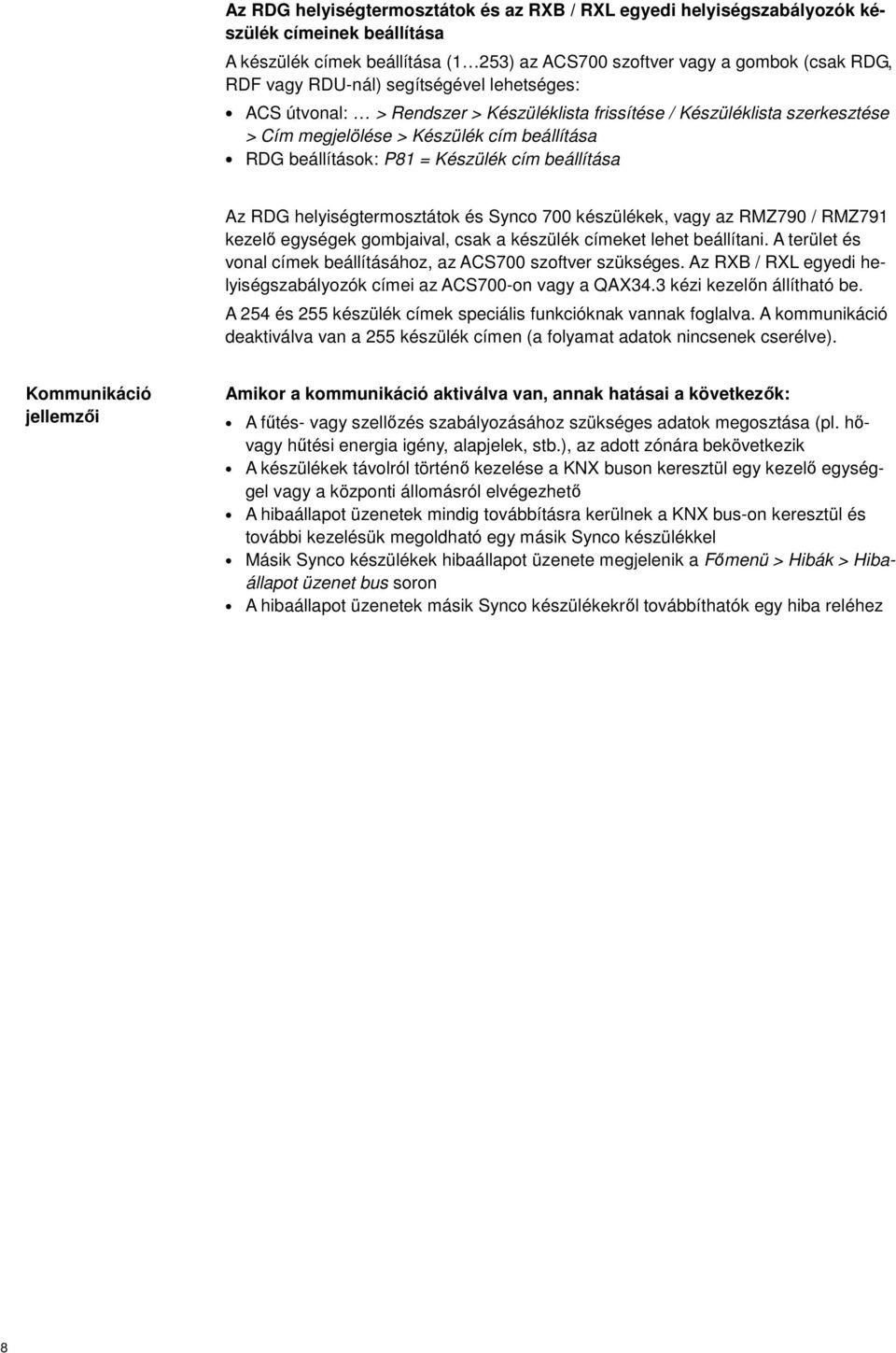 RDG helyiségtermosztátok és Synco 700 készülékek, vagy az RMZ790 / RMZ791 kezelő egységek gombjaival, csak a készülék címeket lehet beállítani.