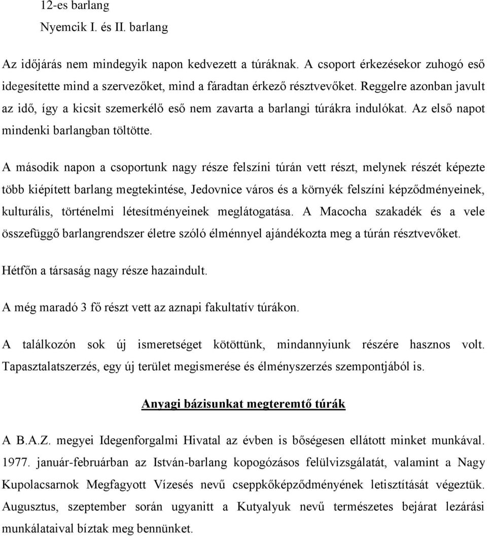 A második napon a csoportunk nagy része felszíni túrán vett részt, melynek részét képezte több kiépített barlang megtekintése, Jedovnice város és a környék felszíni képződményeinek, kulturális,