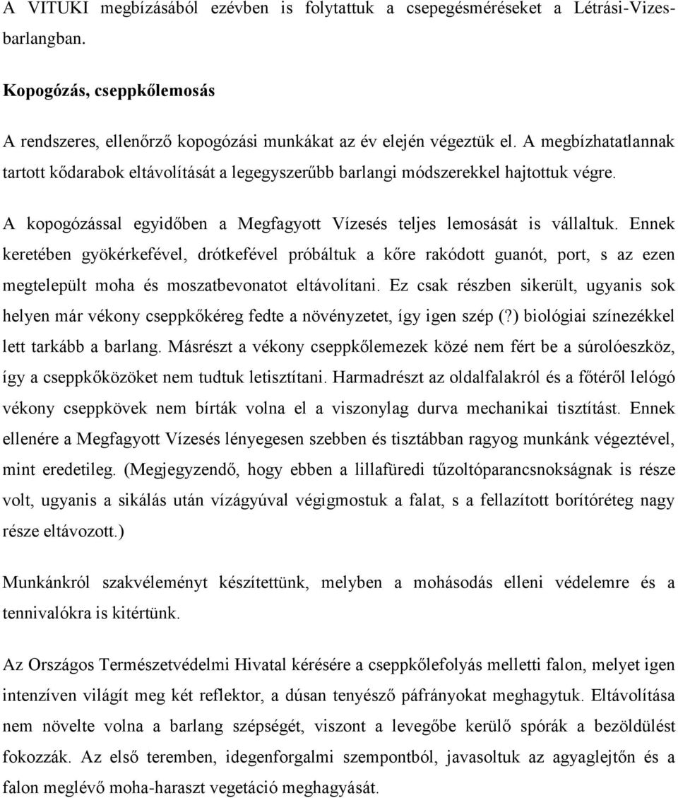 Ennek keretében gyökérkefével, drótkefével próbáltuk a kőre rakódott guanót, port, s az ezen megtelepült moha és moszatbevonatot eltávolítani.