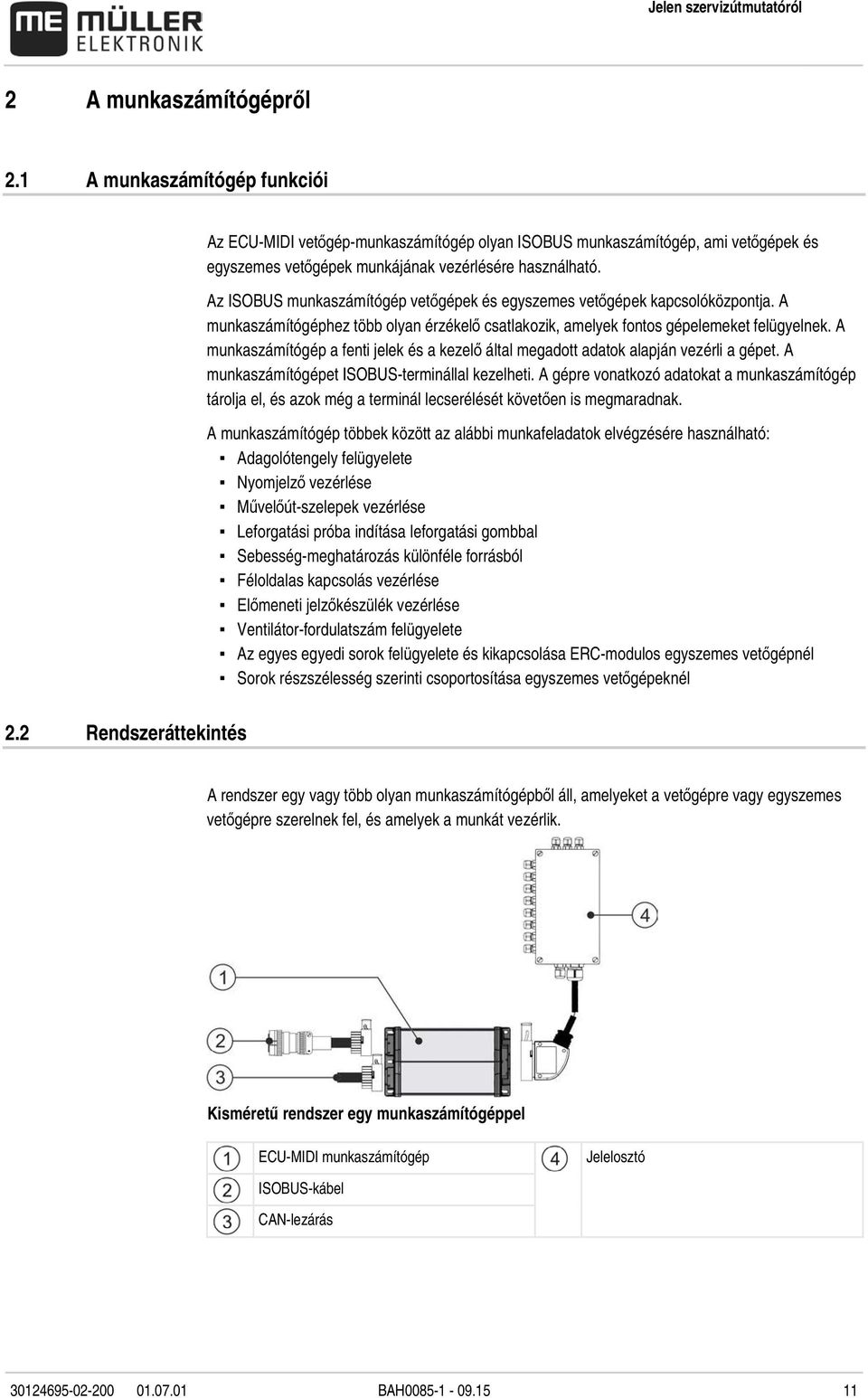 Az ISOBUS munkaszámítógép vetőgépek és egyszemes vetőgépek kapcsolóközpontja. A munkaszámítógéphez több olyan érzékelő csatlakozik, amelyek fontos gépelemeket felügyelnek.