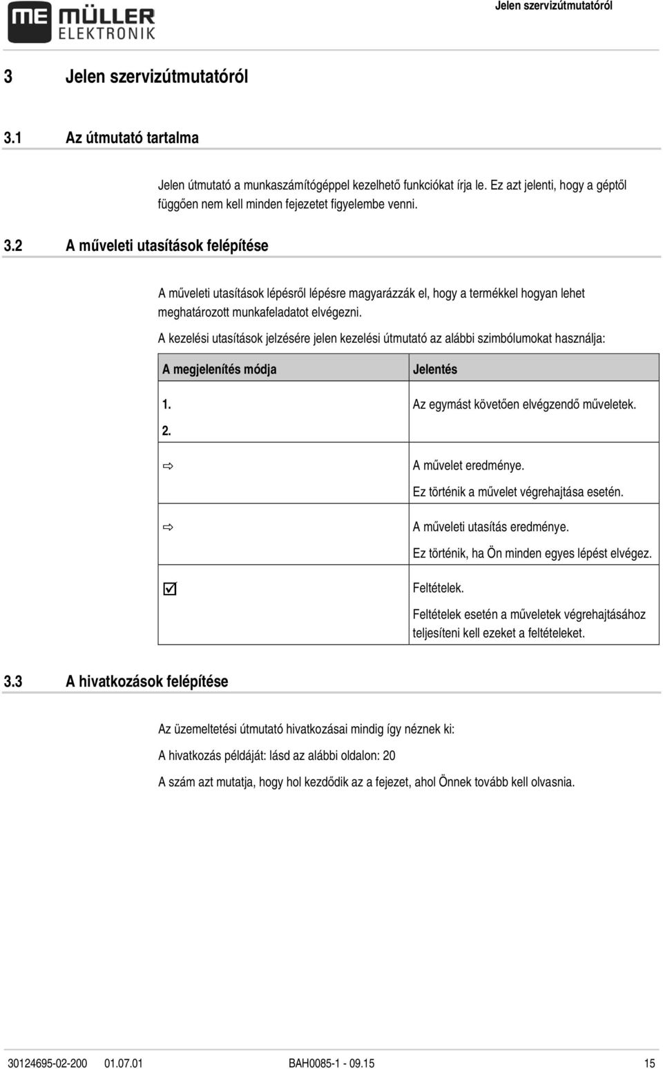 2 A műveleti utasítások felépítése A műveleti utasítások lépésről lépésre magyarázzák el, hogy a termékkel hogyan lehet meghatározott munkafeladatot elvégezni.